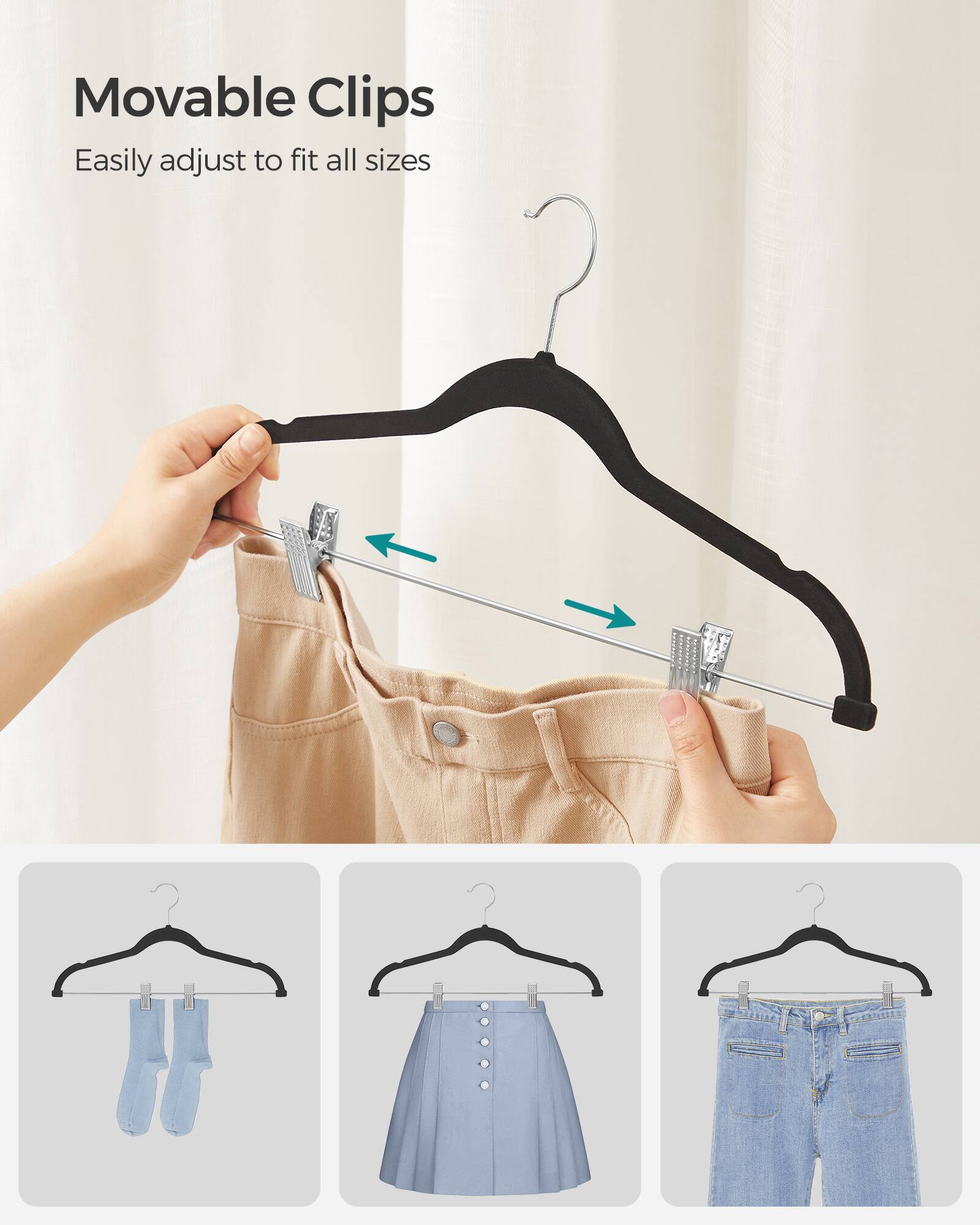 Movable Clips  
Easily adjust to fit all sizes