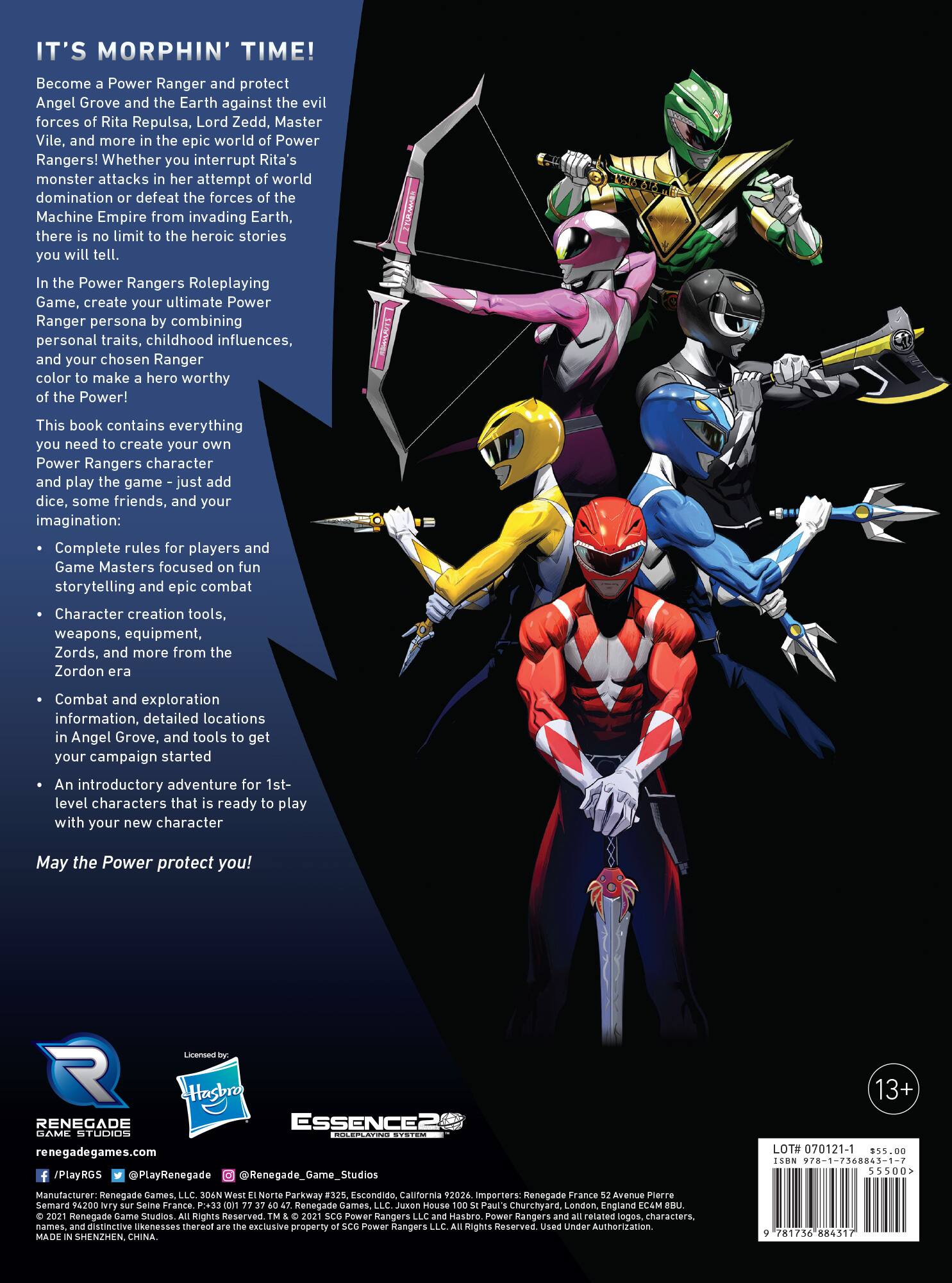 IT'S MORPHIN' TIME!  
Become a Power Ranger and protect Angel Grove and the Earth against the evil forces of Rita Repulsa, Lord Zedd, Master Vile, and more in the epic world of Power Rangers! Whether you interrupt Rita's monster attacks in her attempt of world domination or defeat the forces of the Machine Empire from invading Earth, there is no limit to the heroic stories you will tell.  

In the Power Rangers Roleplaying Game, create your ultimate Power Ranger persona by combining personal traits, childhood influences, and your chosen Ranger color to make a hero worthy of the Power!  

This book contains everything you need to create your own Power Rangers character and play the game - just add dice, some friends, and your imagination:  
- Complete rules for players and Game Masters focused on fun storytelling and epic combat  
- Character creation tools, weapons, equipment, Zords, and more from the Zordon era  
- Combat and exploration information, detailed locations in Angel Grove, and tools to get your campaign started  
- An introductory adventure for 1st-level characters that is ready to play with your new character  

May the Power protect you!  

RENEGADE GAME STUDIOS  
renegade-games.com  
@PlayRGS @Ren