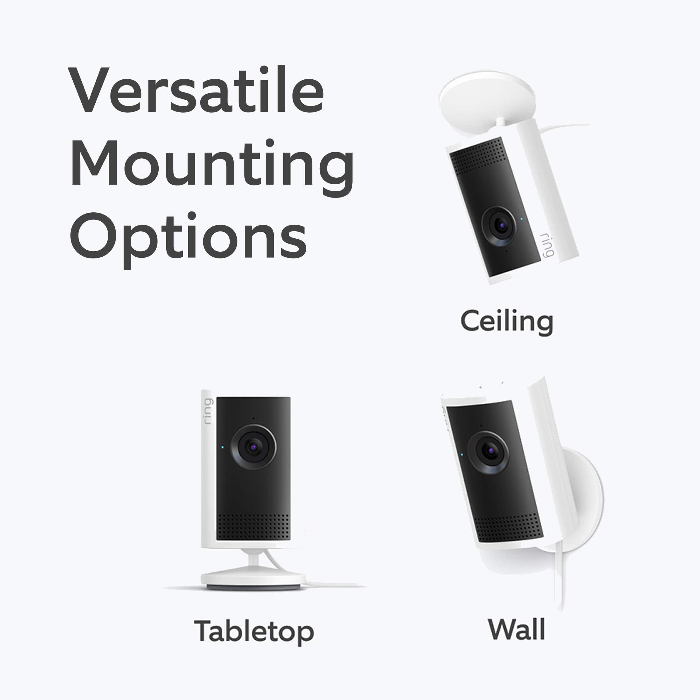 Versatile Mounting Options
Ceiling
Tabletop
Wall