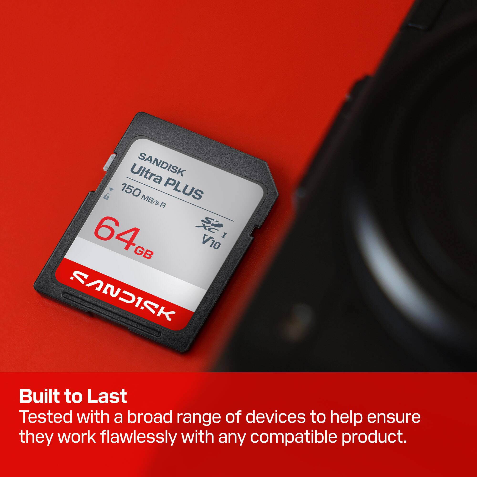 Ultra SANDISK 150 MB/s PLUS 64GB I V10 Built to Last Tested with a broad range of devices to help ensure they work flawlessly with any compatible product.