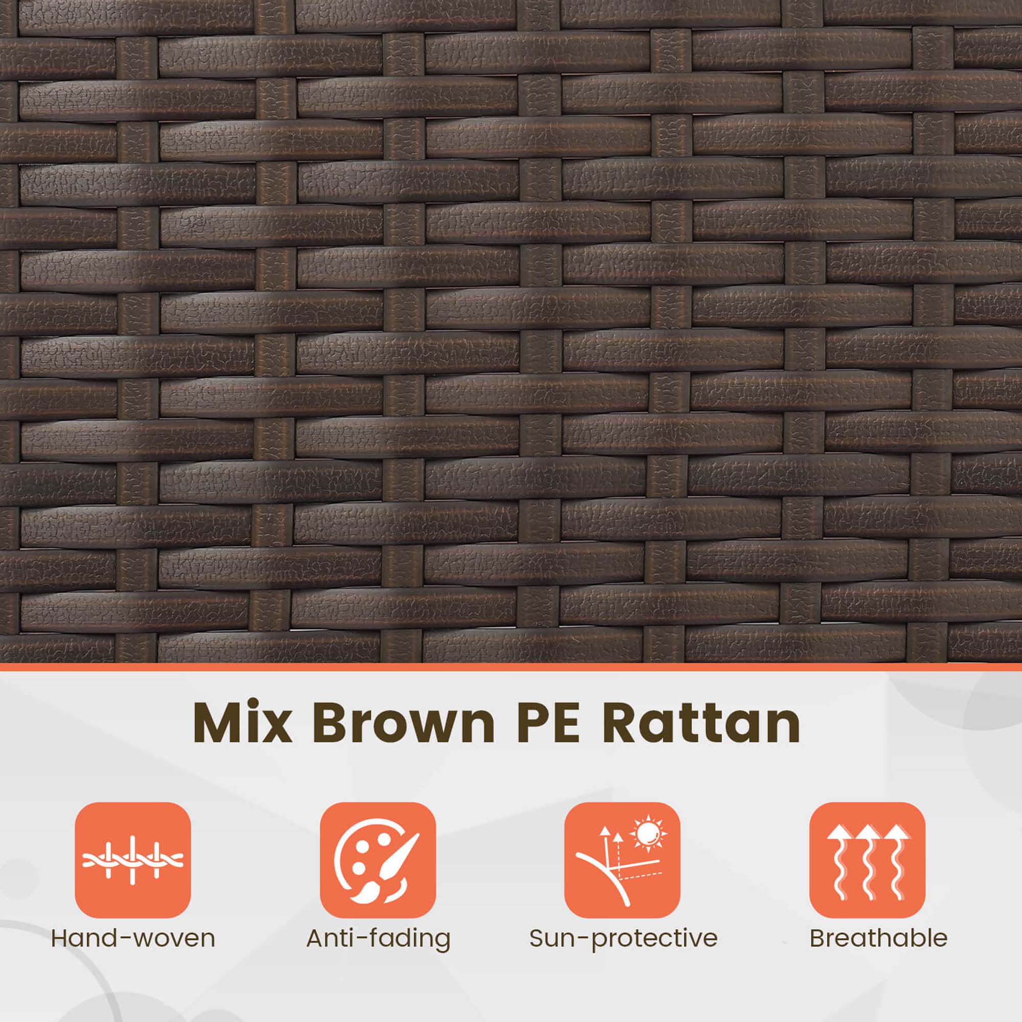 Mix Brown PE Rattan
Hand-woven
Anti-fading
Sun-protective
Breathable