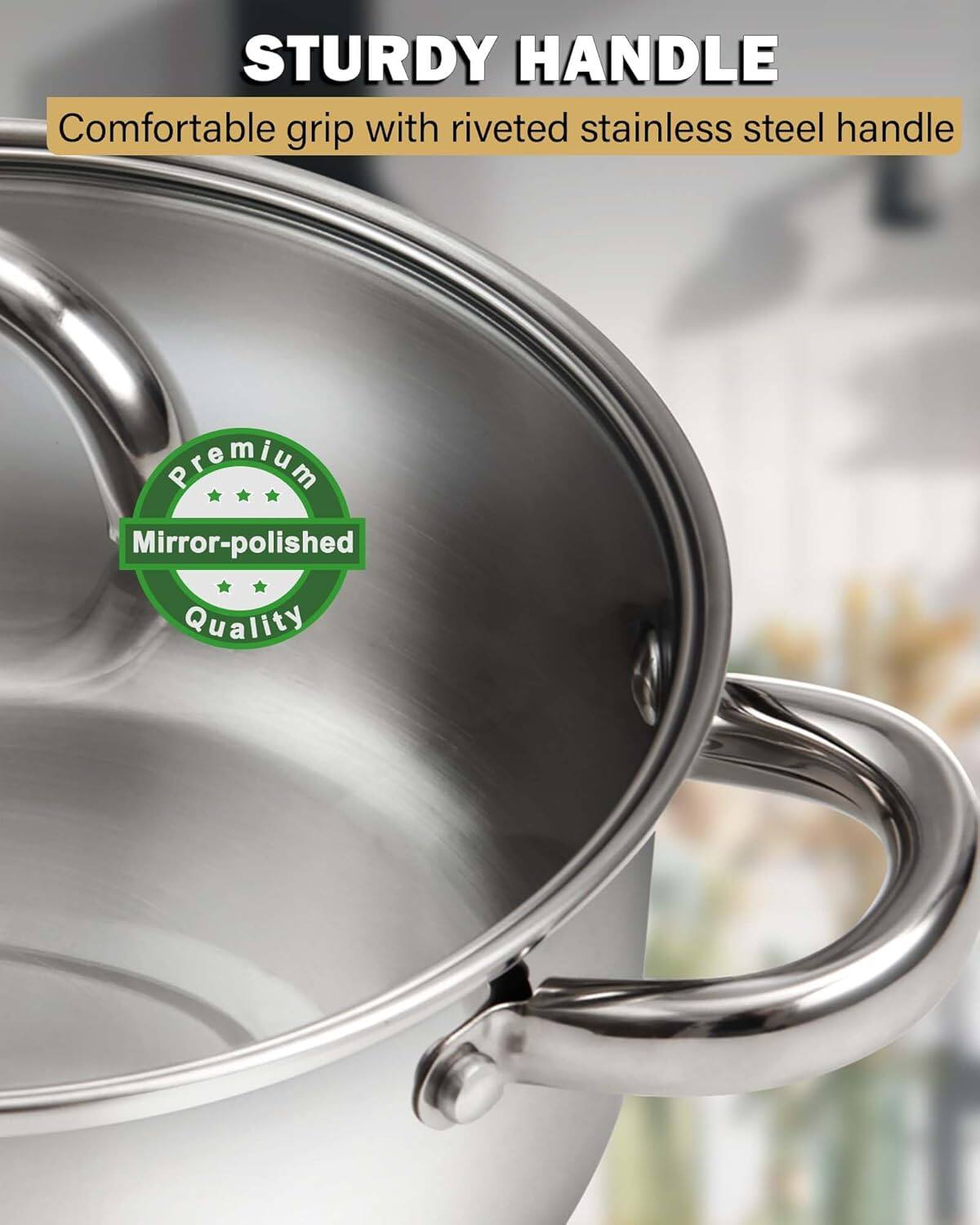 STURDY HANDLE  
Comfortable grip with riveted stainless steel handle  
Premium Mirror-polished Quality