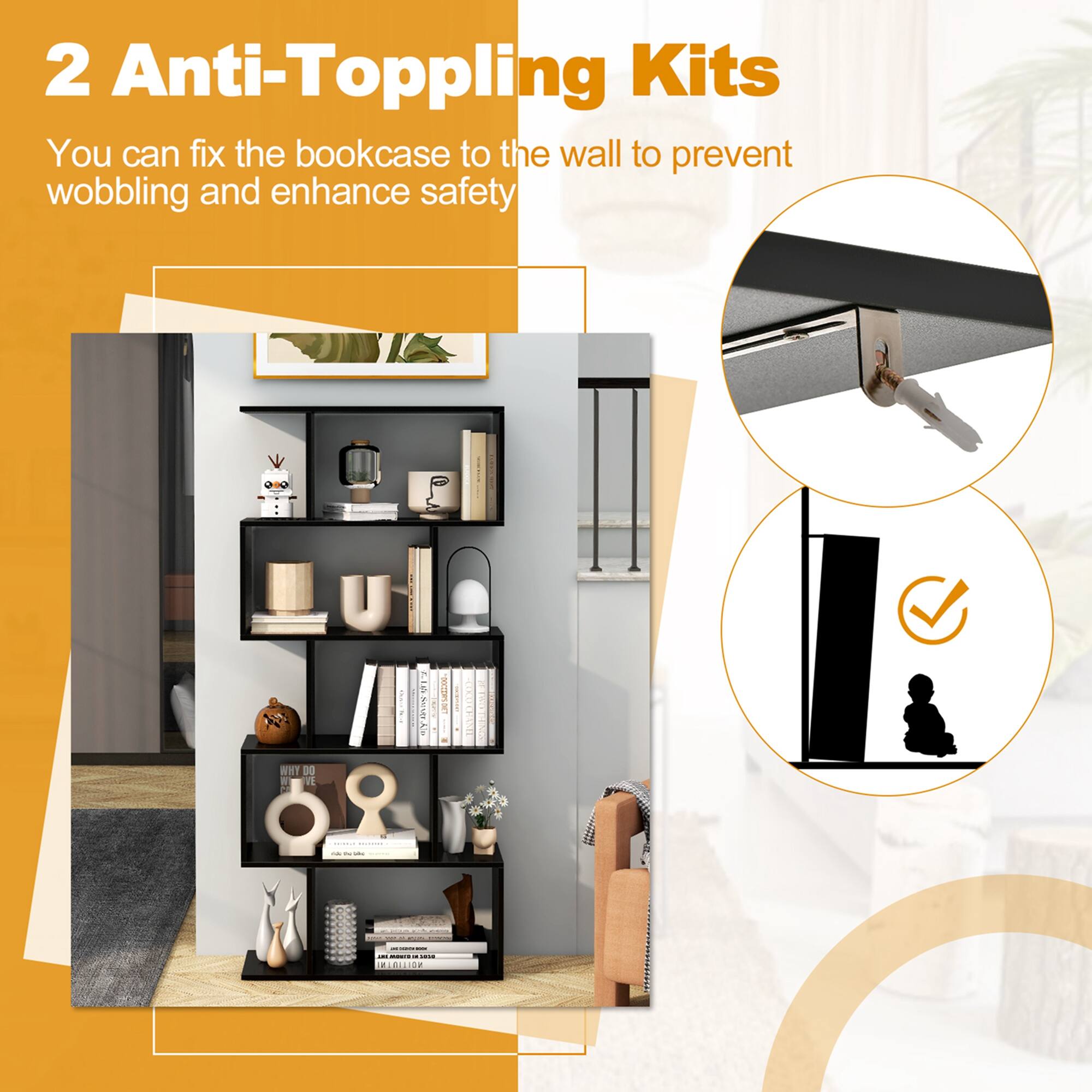 2 Anti-Toppling Kits You can fix the bookcase to the wall to prevent wobbling and enhance safety