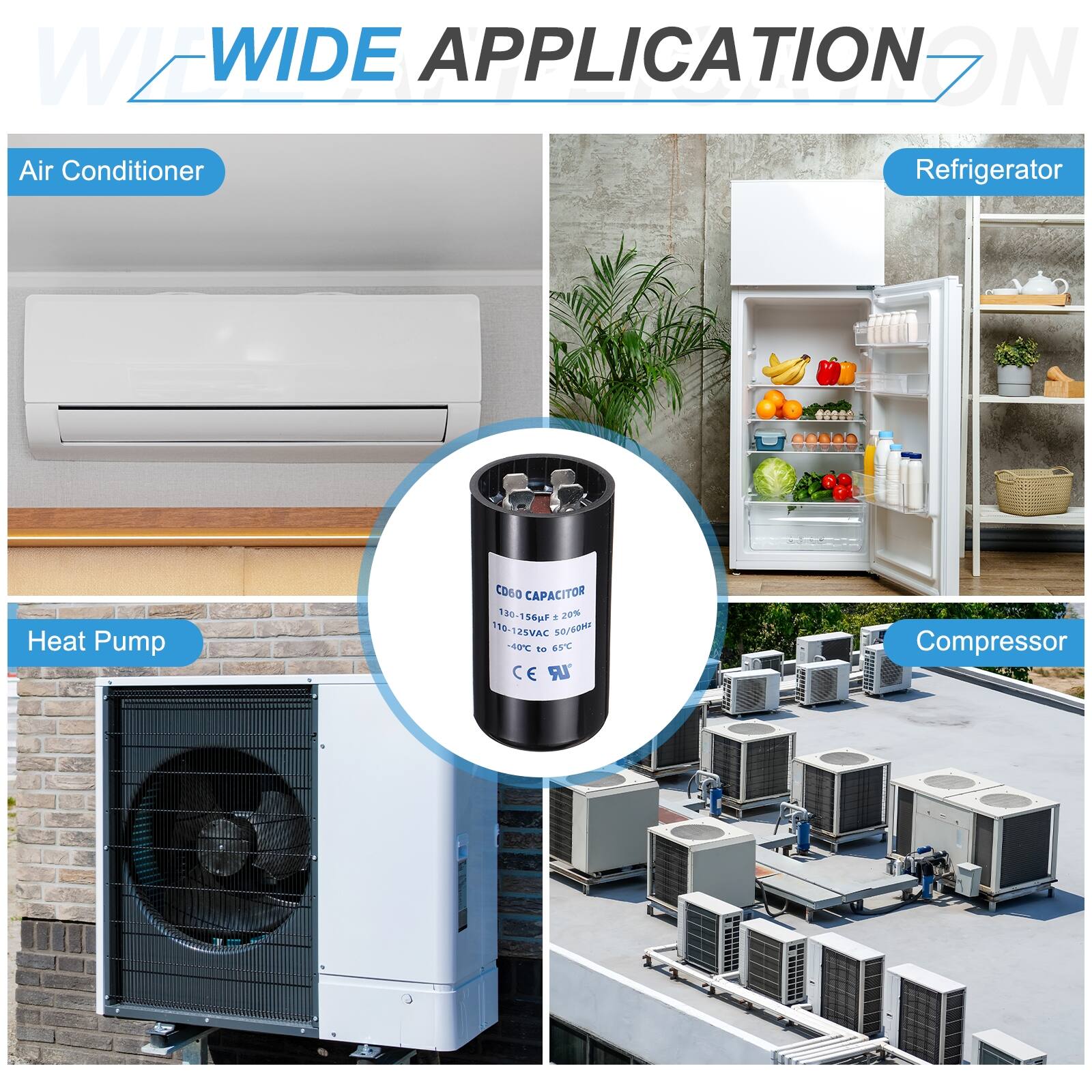 WIDE APPLICATION ON

Air Conditioner  
Refrigerator  
Heat Pump  
Compressor  

CO60 CAPACITOR  
130-156uF  
20%  
110-125VAC  
0°C to 50°C  
CE