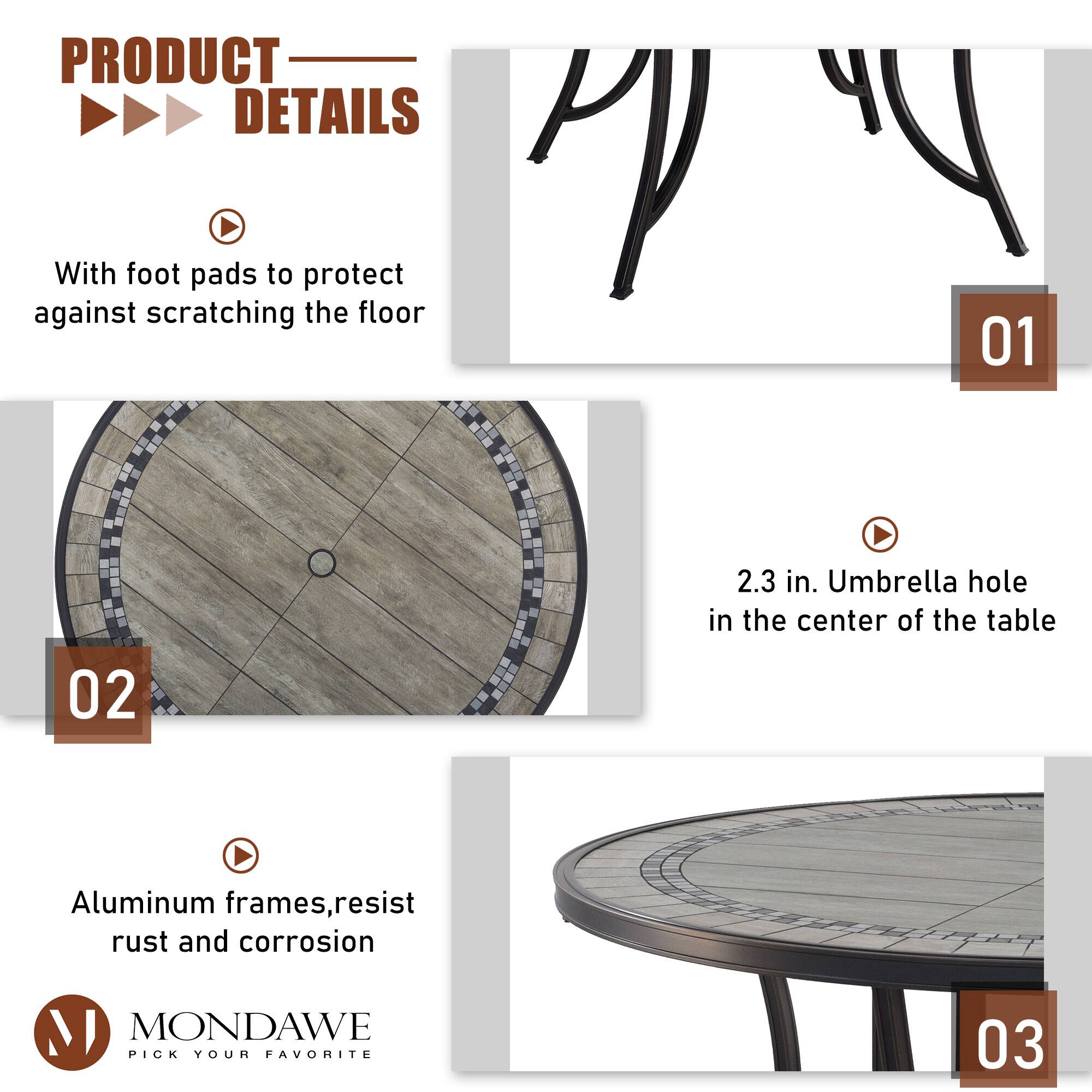 PRODUCT DETAILS

01  
With foot pads to protect against scratching the floor

02  
2.3 in. Umbrella hole in the center of the table

03  
Aluminum frames, resist rust and corrosion

MONDAWE  
PICK YOUR FAVORITE
