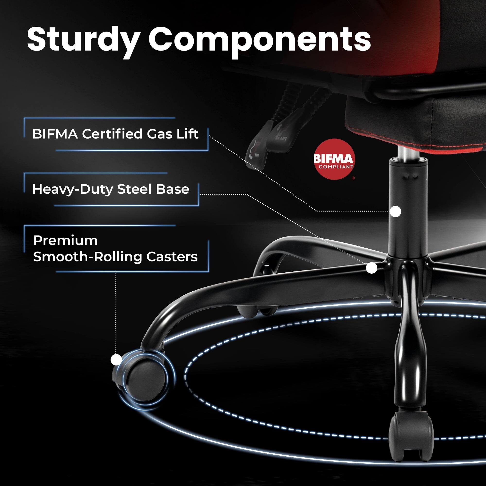 Sturdy Components  
- BIFMA Certified Gas Lift  
- Heavy-Duty Steel Base  
- Premium Smooth-Rolling Casters  

BIFMA COMPLIANT
