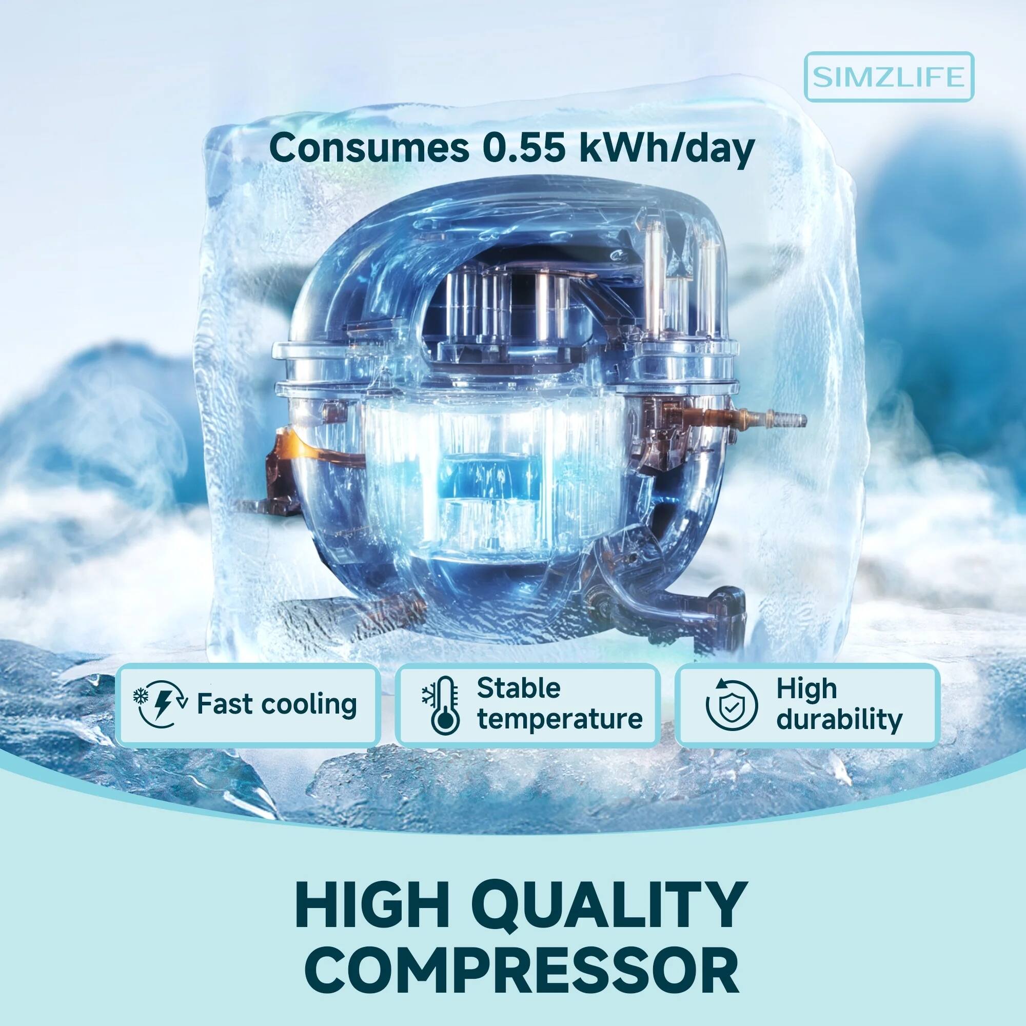 SIMZLIFE  
Consumes 0.55 kWh/day  

Fast cooling  
Stable temperature  
High durability  

HIGH QUALITY COMPRESSOR