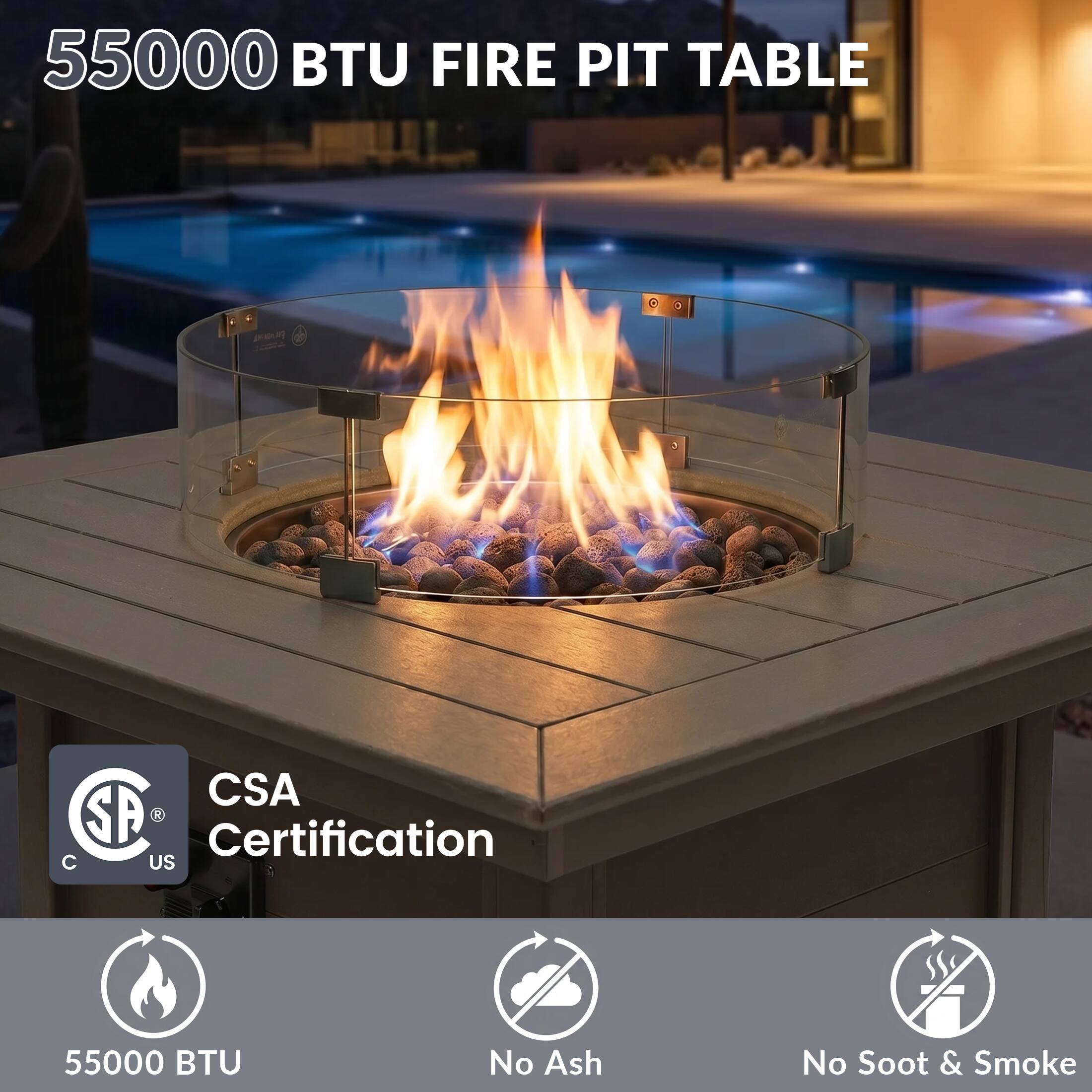 55000 BTU FIRE PIT TABLE

CSA Certification

55000 BTU

No Ash

No Soot & Smoke