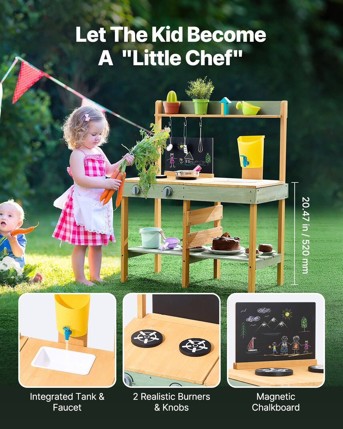 Let The Kid Become A "Little Chef"

20.47 in / 520 mm

Integrated Tank & Faucet

2 Realistic Burners & Knobs

Magnetic Chalkboard