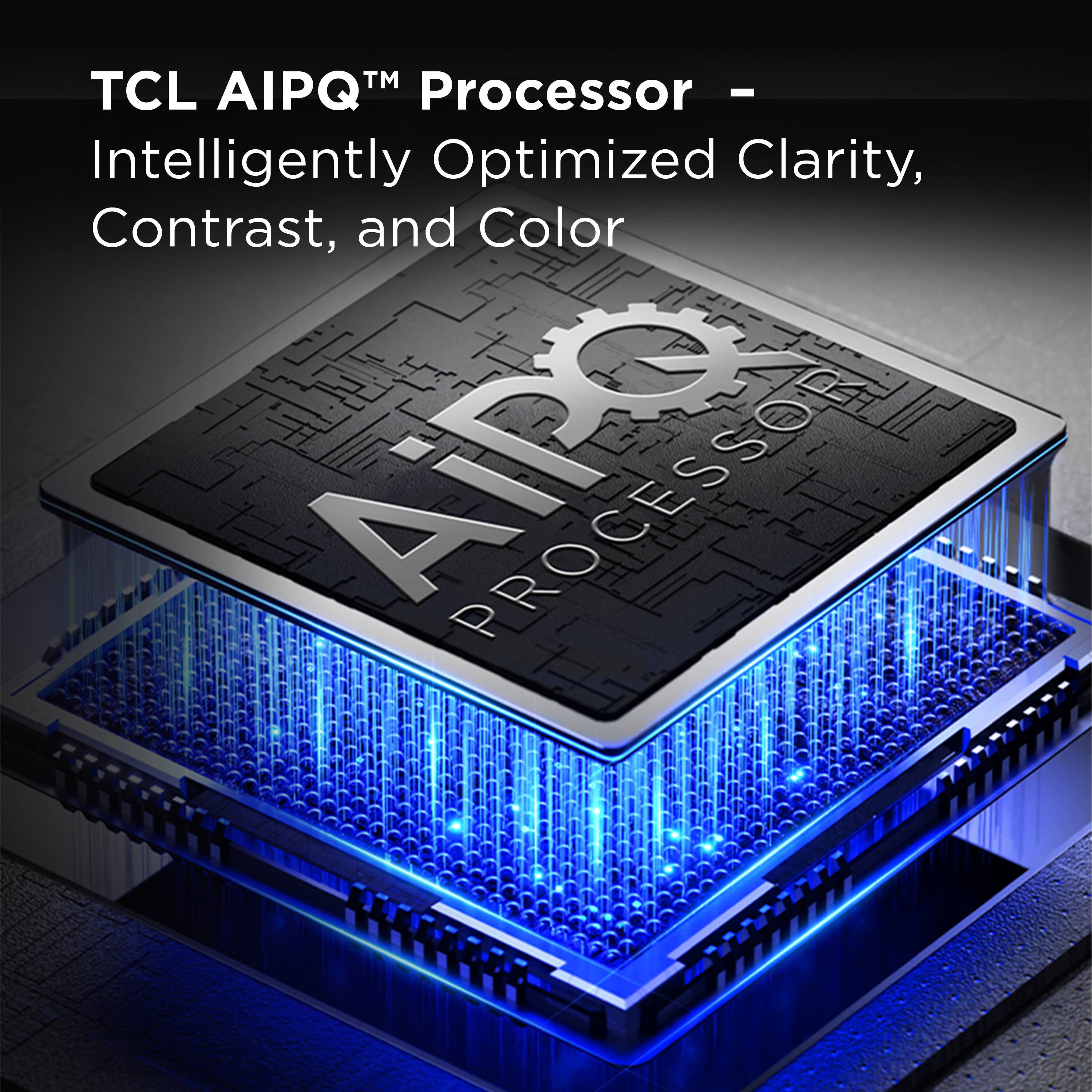 TCL AIPQ™ Processor -  
Intelligently Optimized Clarity, Contrast, and Color