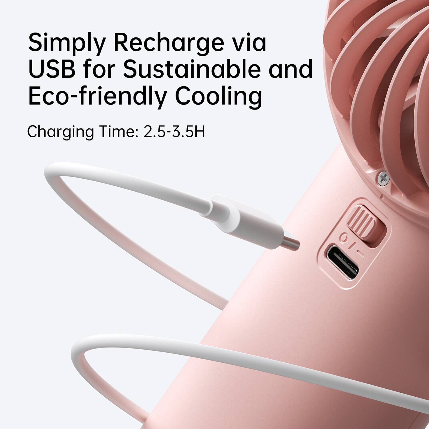 Simply Recharge via USB for Sustainable and Eco-friendly Cooling  
Charging Time: 2.5-3.5H