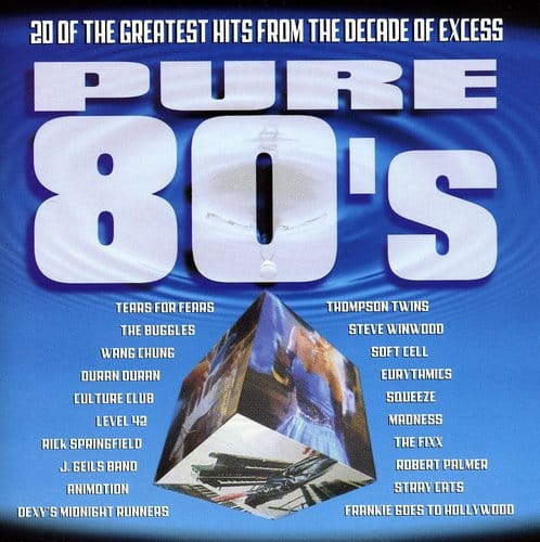 20 OF THE GREATEST HITS FROM THE DECADE OF EXCESS  
PURE 80's  

TEARS FOR FEARS  
THE BUGGLES  
WANG CHUNG  
DURAN DURAN  
LEVEL 42  
RICK SPRINGFIELD  
J. GEILS BAND  
ANIMATION  
DEXY'S MIDNIGHT RUNNERS  
FRANKIE GOES TO HOLLYWOOD  

THOMPSON TWINS  
STEVE WINWOOD  
SOFT CELL  
EURYTHMICS  
CULTURE CLUB  
SQUEEZE  
MADNESS  
THE FIXX  
ROBERT PALMER  
ANIMOTION  
STARY EATS