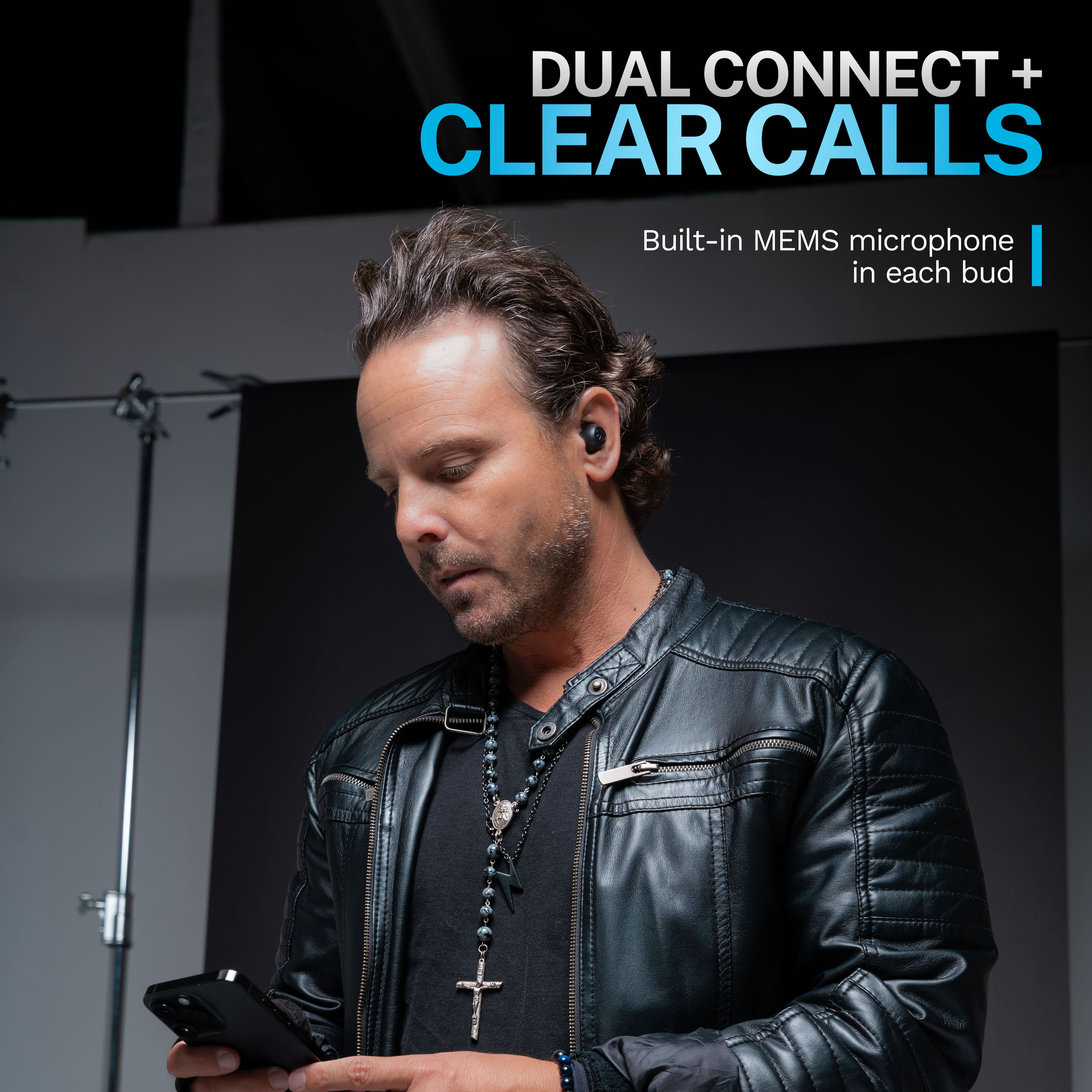 DUAL CONNECT + CLEAR CALLS
Built-in MEMS microphone in each bud