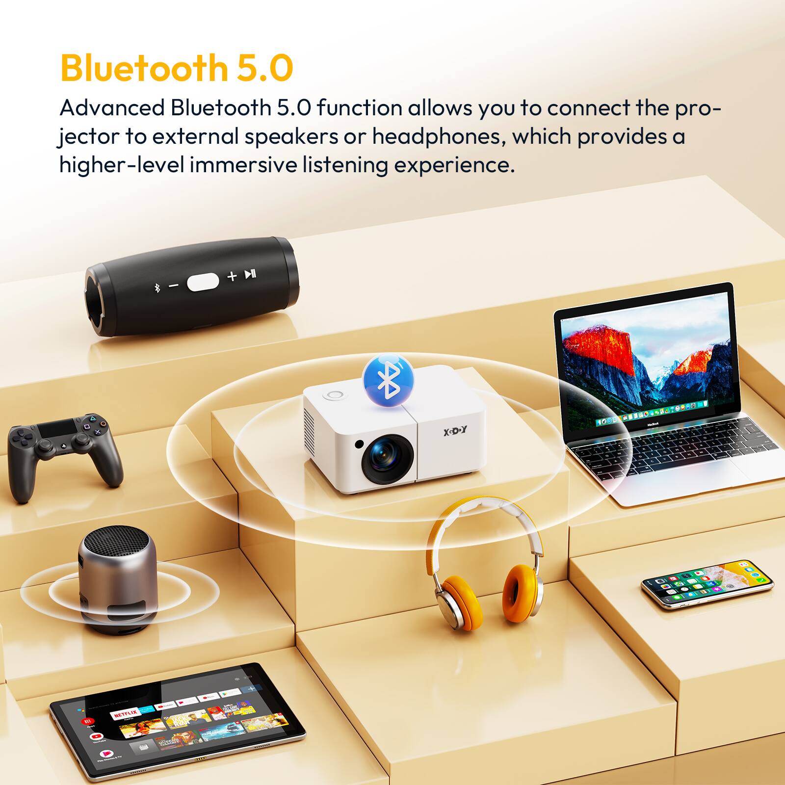 Bluetooth 5.0

Advanced Bluetooth 5.0 function allows you to connect the projector to external speakers or headphones, which provides a higher-level immersive listening experience.