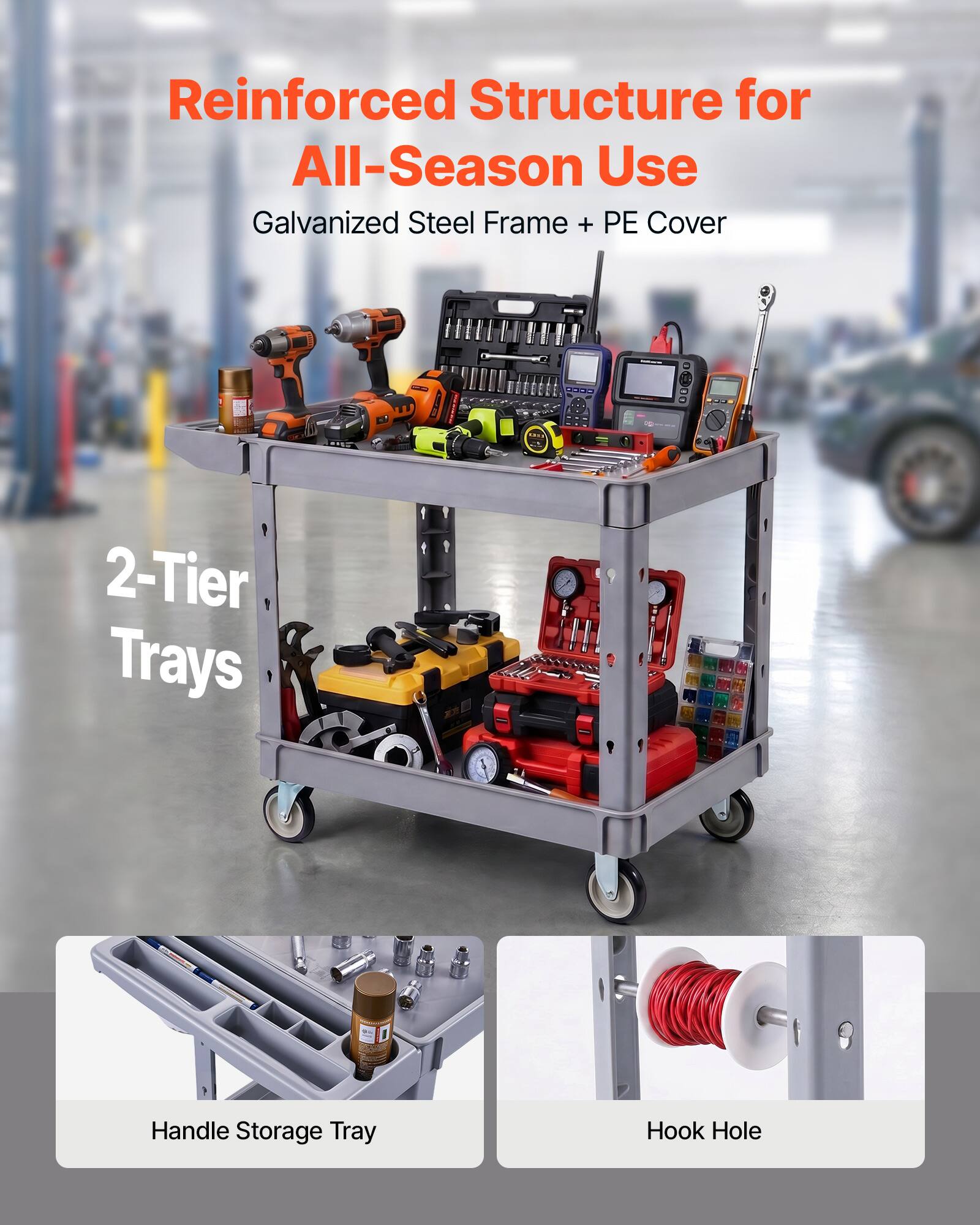 Reinforced Structure for All-Season Use  
Galvanized Steel Frame + PE Cover  
2-Tier Trays  
Handle Storage Tray  
Hook Hole