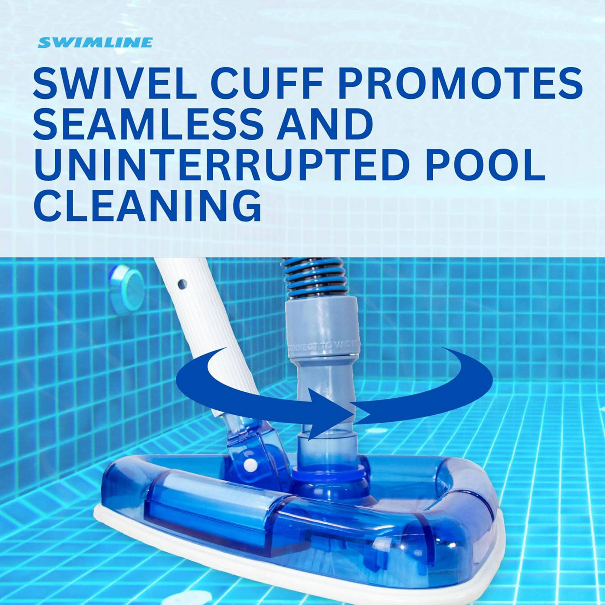 SWIMLINE  
SWIVEL CUFF PROMOTES SEAMLESS AND UNINTERRUPTED POOL CLEANING