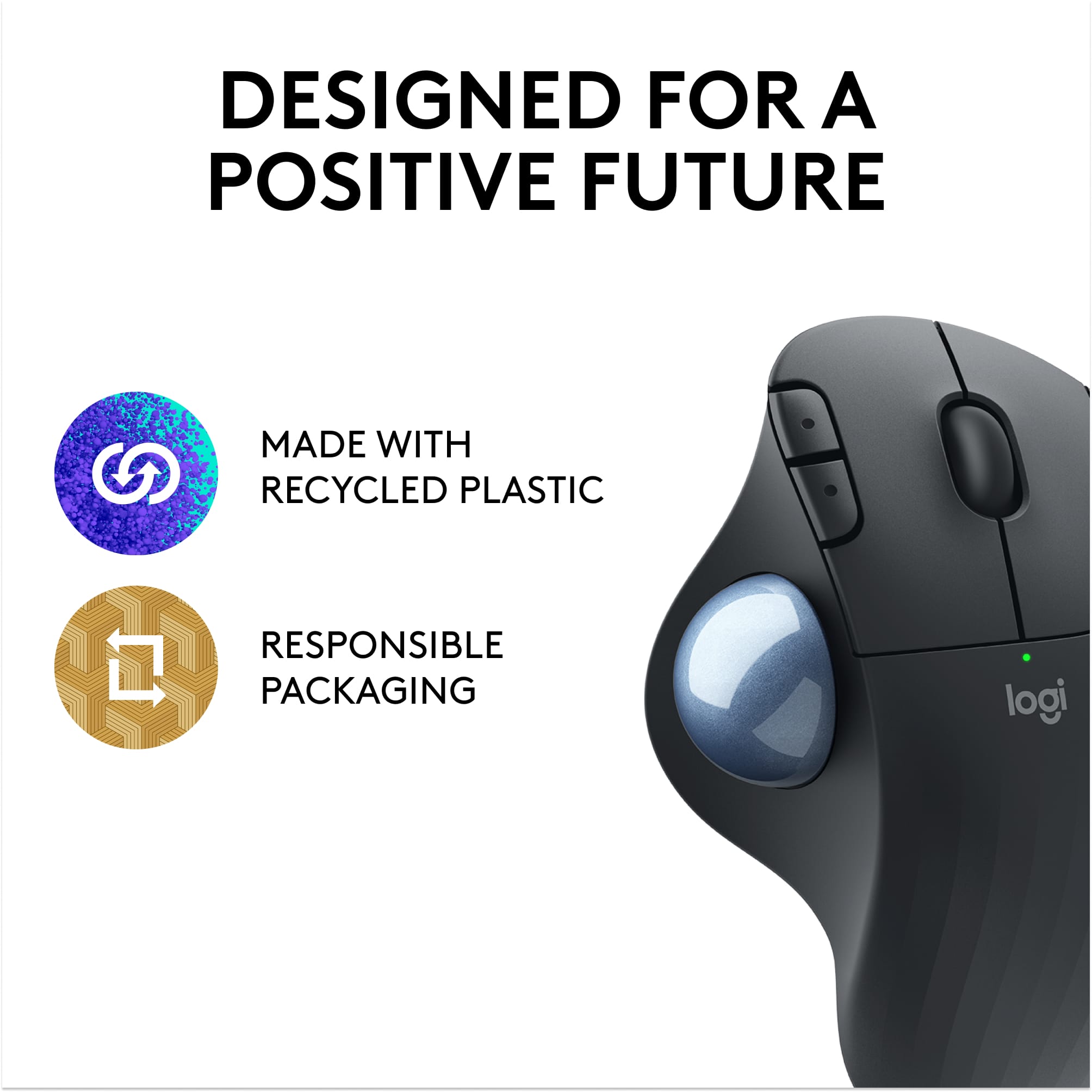 Designed for a Positive Future. Made with Recycled Plastic. Responsible Packaging. Logitech.