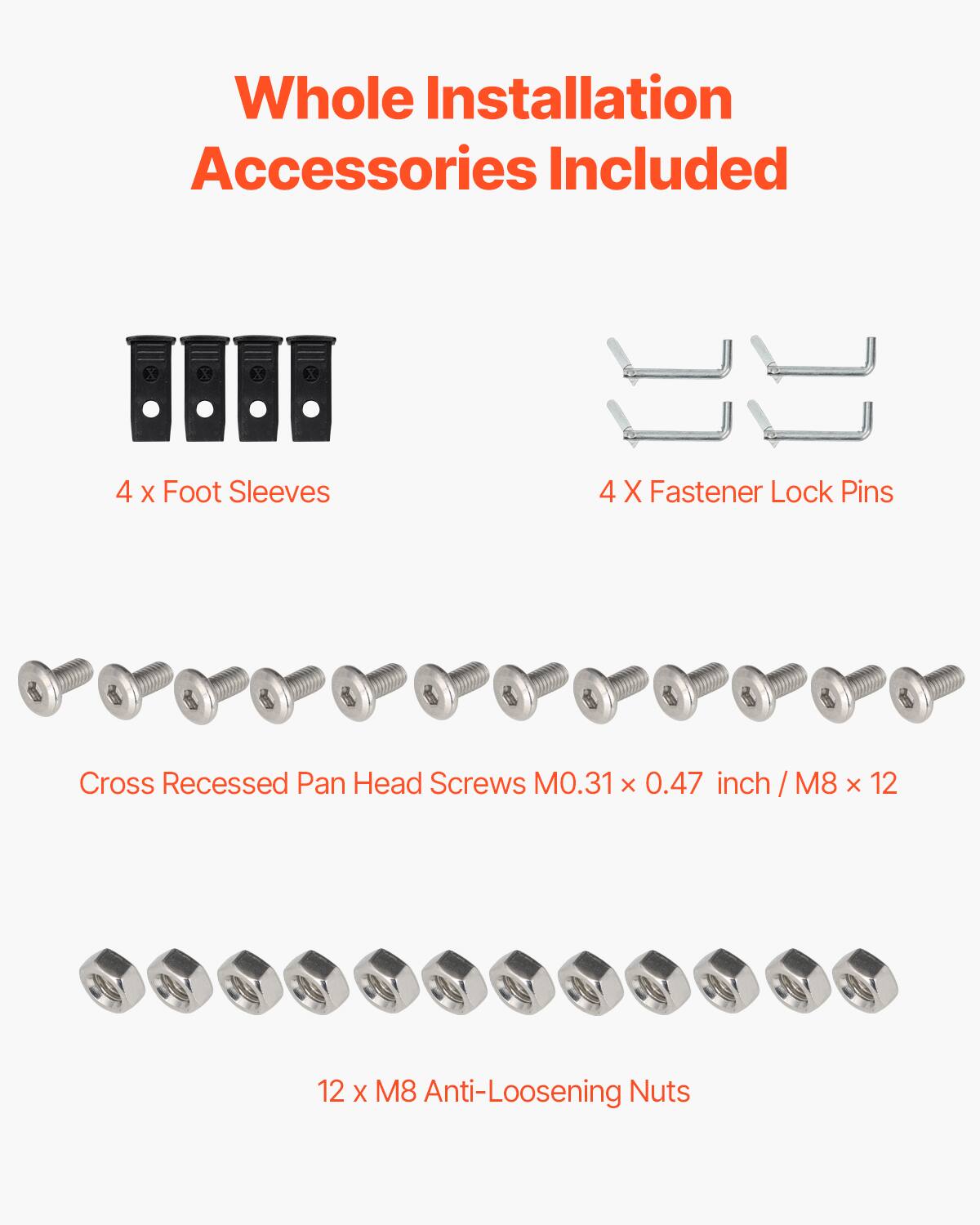 Whole Installation Accessories Included

- 4 x Foot Sleeves
- 4 x Fastener Lock Pins
- Cross Recessed Pan Head Screws M0.31 x 0.47 inch / M8 x 12
- 12 x M8 Anti-Loosening Nuts