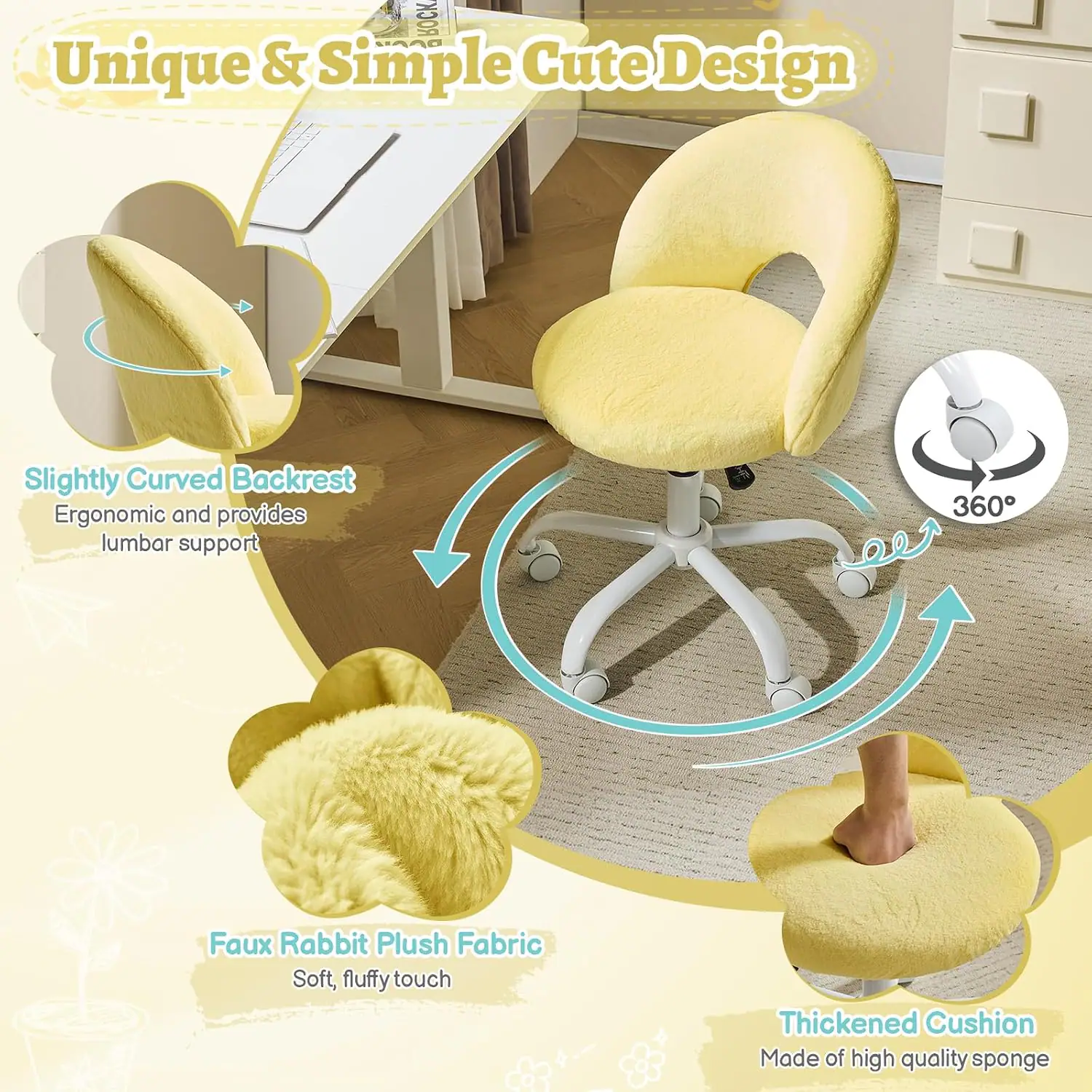 ROCK Unique & Simple Cute Design  
Slightly Curved Backrest  
Ergonomic and provides lumbar support  
360°  
Faux Rabbit Plush Fabric  
Soft, fluffy touch  
Thickened Cushion  
Made of high quality sponge