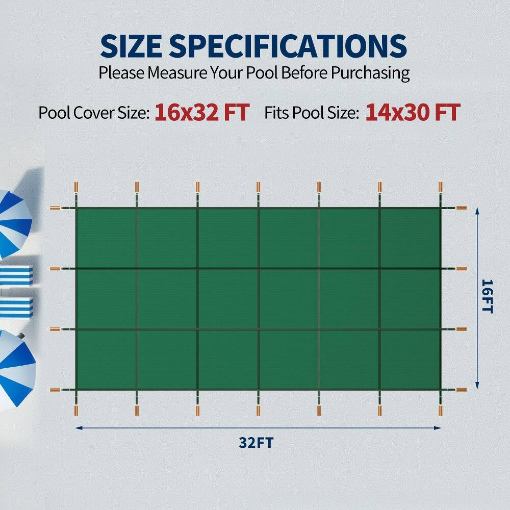 SIZE SPECIFICATIONS  
Please Measure Your Pool Before Purchasing  

Pool Cover Size: 16x32 FT  
Fits Pool Size: 14x30 FT  

16FT  
32FT