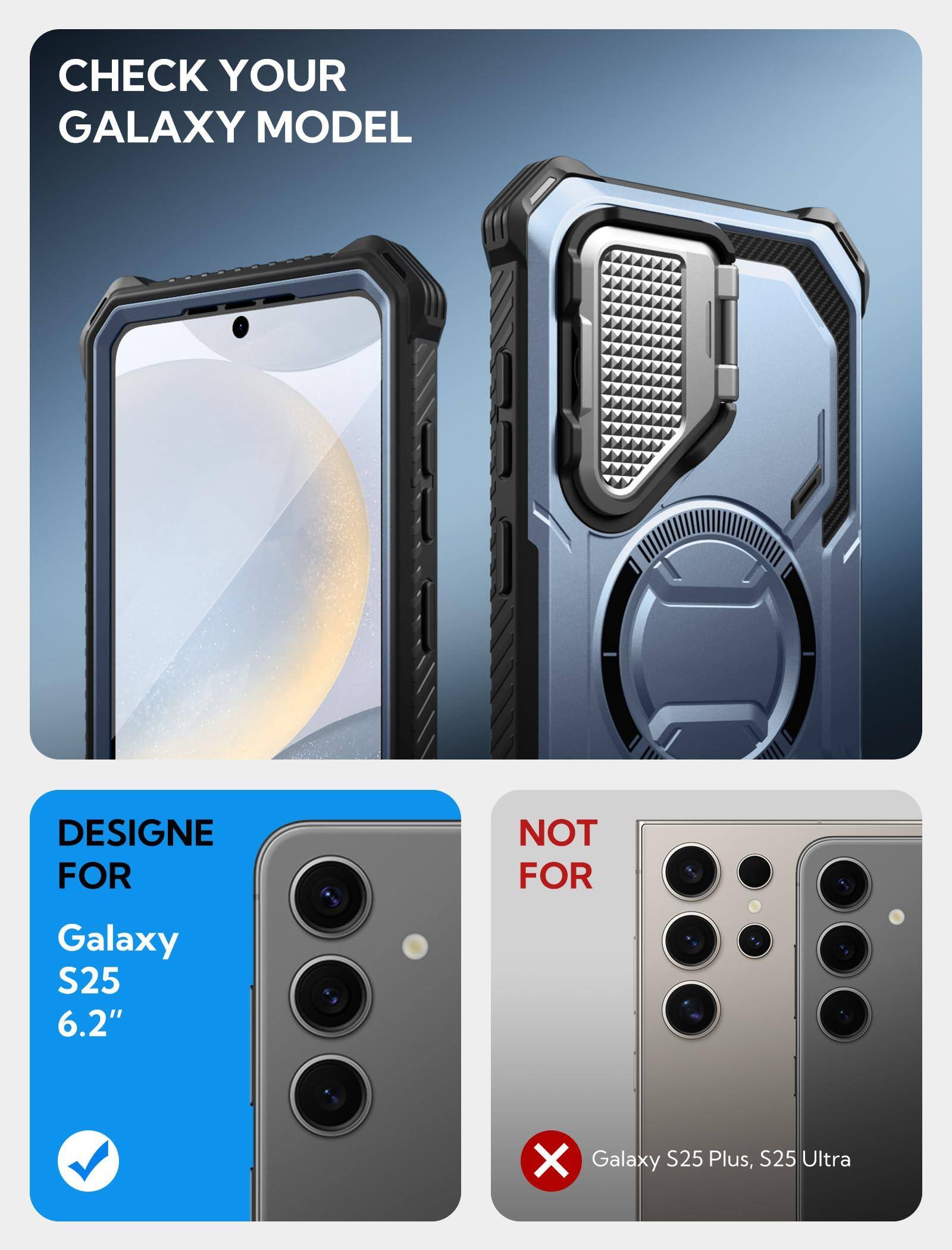 CHECK YOUR GALAXY MODEL

DESIGNÉE FOR  
Galaxy S25 6.2"

NOT FOR  
Galaxy S25 Plus, S25 Ultra