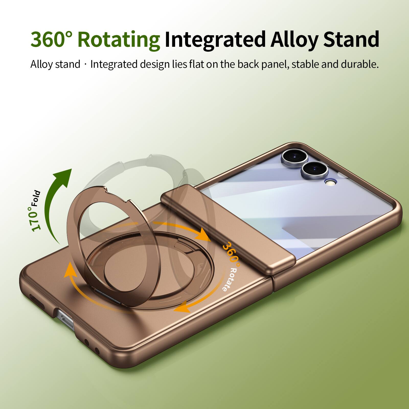 360° Rotating Integrated Alloy Stand  
Alloy stand • Integrated design lies flat on the back panel, stable and durable.  
170° Fold  
360° Rotate
