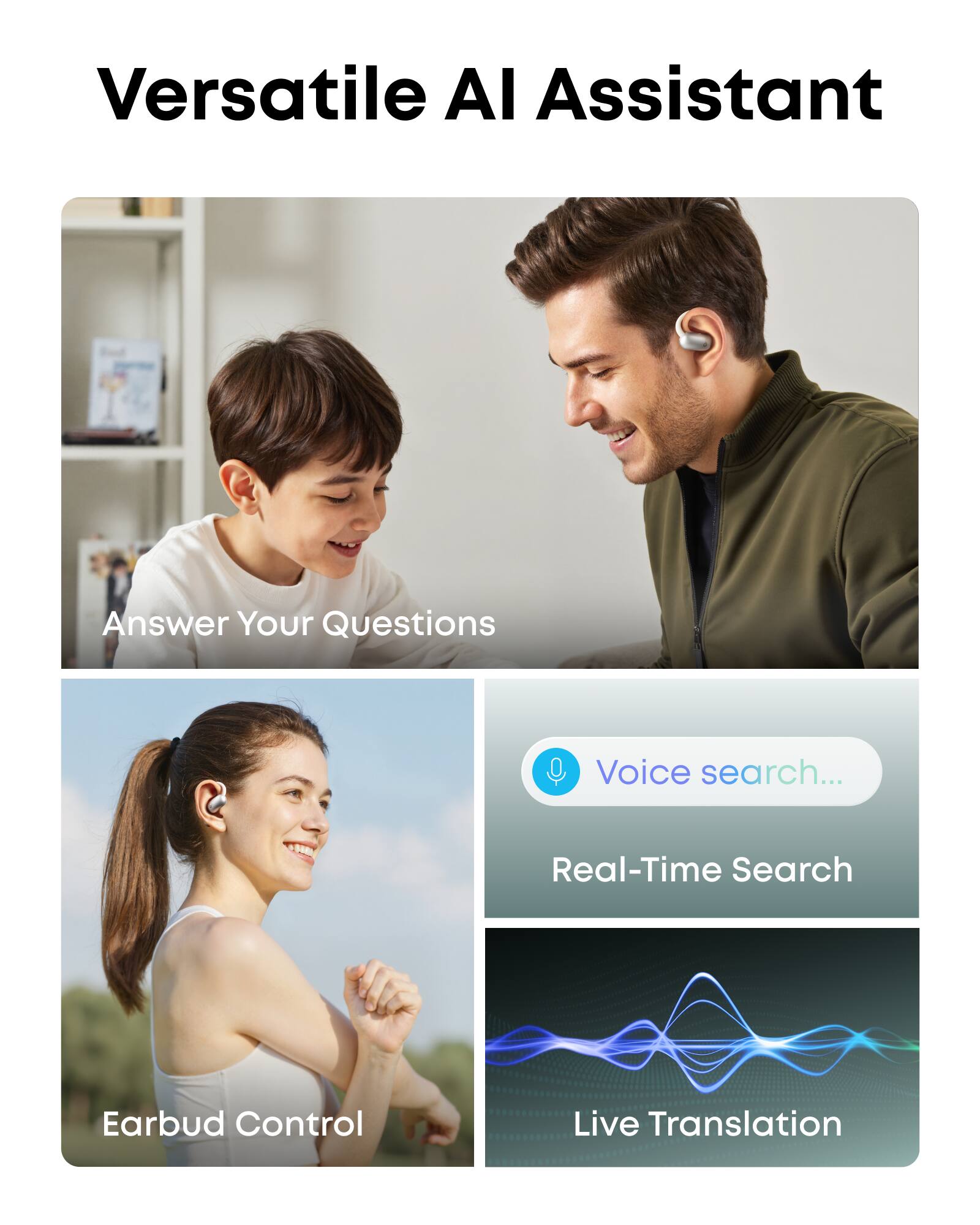 Versatile AI Assistant

- Answer Your Questions
- Voice search...
- Real-Time Search
- Earbud Control
- Live Translation