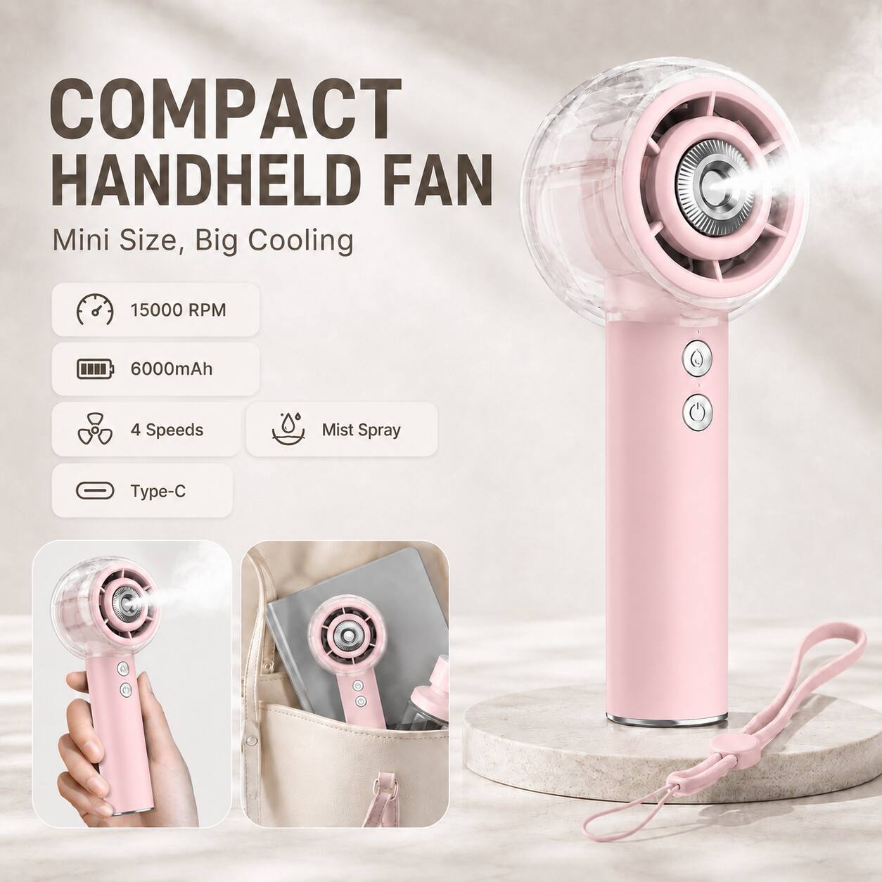 COMPACT HANDHELD FAN  
Mini Size, Big Cooling  
15000 RPM  
6000mAh  
4 Speeds  
Mist Spray  
Type-C