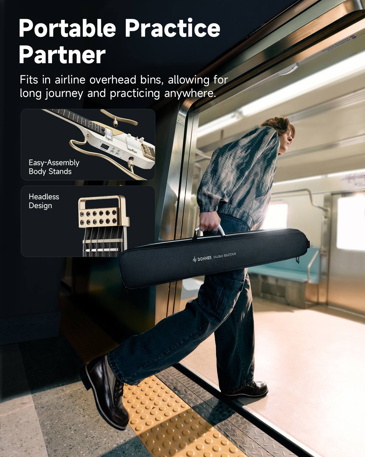 Portable Practice Partner

Fits in airline overhead bins, allowing for long journey and practicing anywhere.

- Easy-Assembly Body Stands
- Headless Design

DONNER HUSH GUITAR