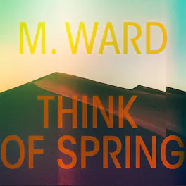 M. Ward - Think Of Spring (Translucent Orange Vinyl) - VINYL LP
