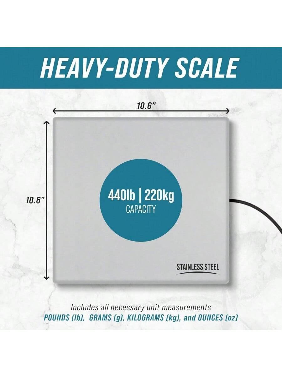 HEAVY-DUTY SCALE  
10.6" x 10.6"  
440lb | 220kg CAPACITY  
STAINLESS STEEL  
Includes all necessary unit measurements: POUNDS (lb), GRAMS (g), KILOGRAMS (kg), and OUNCES (oz)