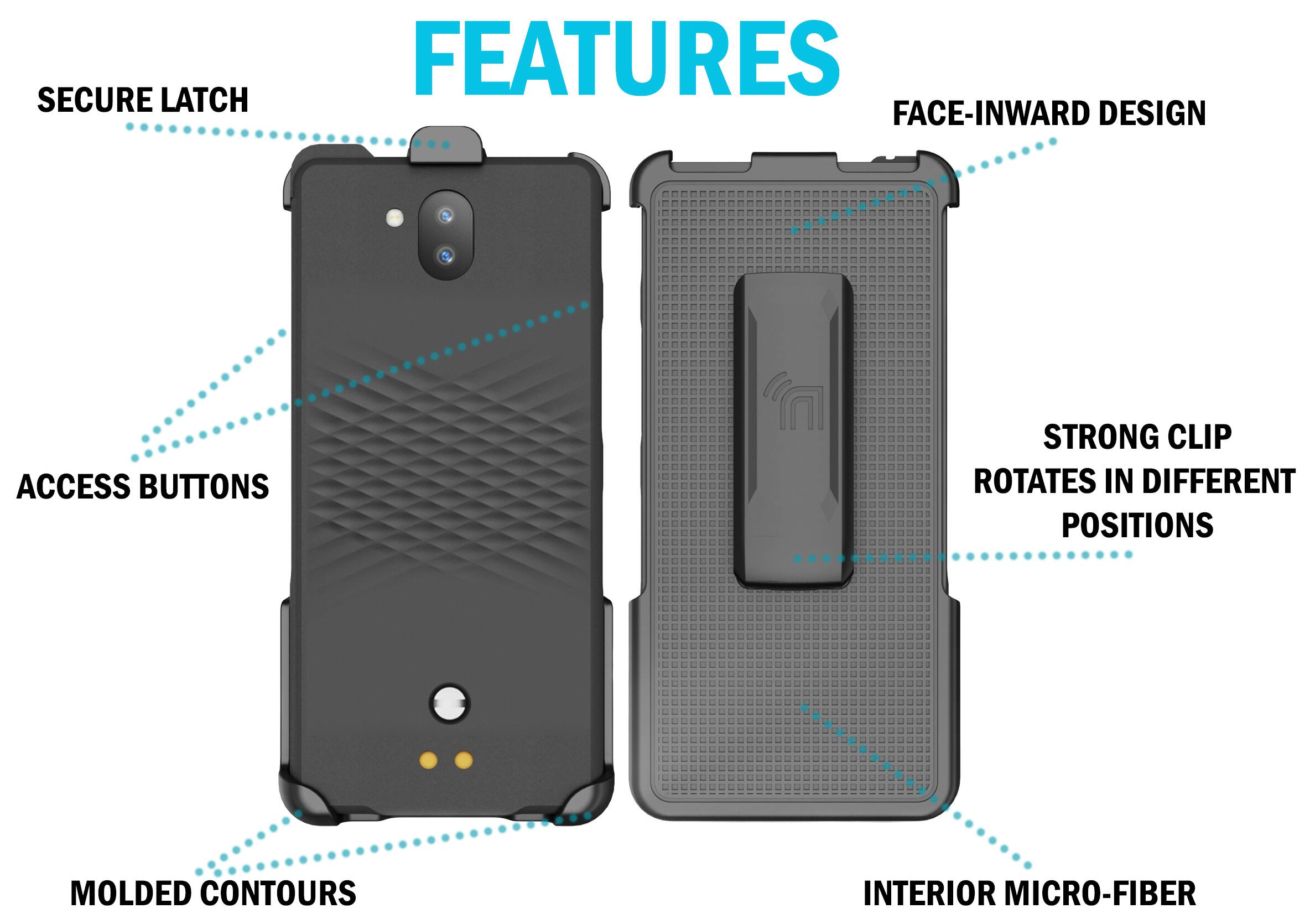 SECURE LATCH  
FEATURES FACE-INWARD DESIGN  
ACCESS BUTTONS  
STRONG CLIP ROTATES IN DIFFERENT POSITIONS  
MOLDED CONTOURS  
INTERIOR MICRO-FIBER