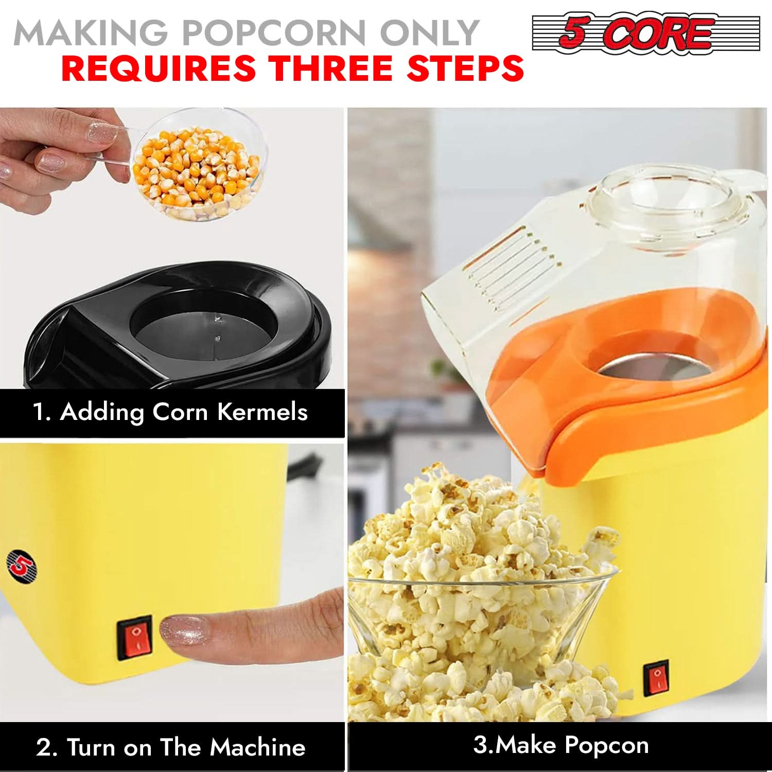MAKING POPCORN ONLY REQUIRES THREE STEPS

1. Adding Corn Kernels

2. Turn on The Machine

3. Make Popcorn