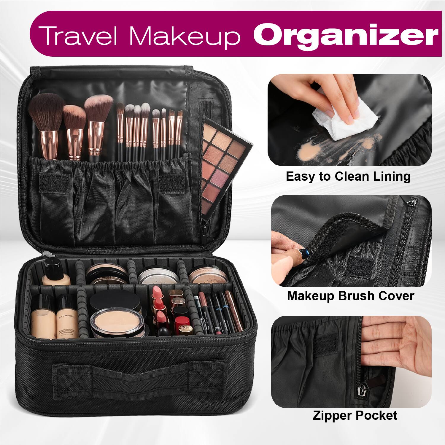 Travel Makeup Organizer

- Easy to Clean Lining
- Makeup Brush Cover
- Zipper Pocket