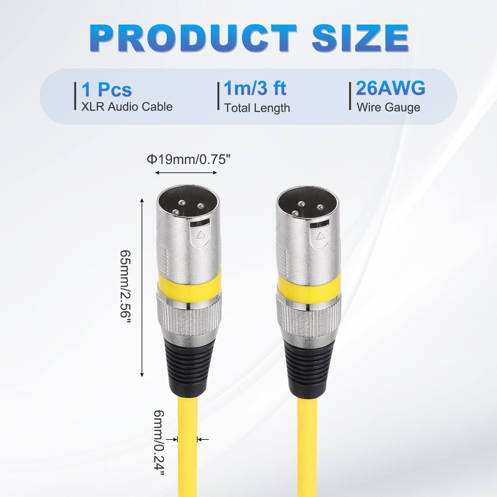 PRODUCT SIZE  
1 Pcs XLR Audio Cable  
1m/3 ft Total Length  
26AWG Wire Gauge  
19mm/0.75"  
65mm/2.56"  
6mm/0.24"