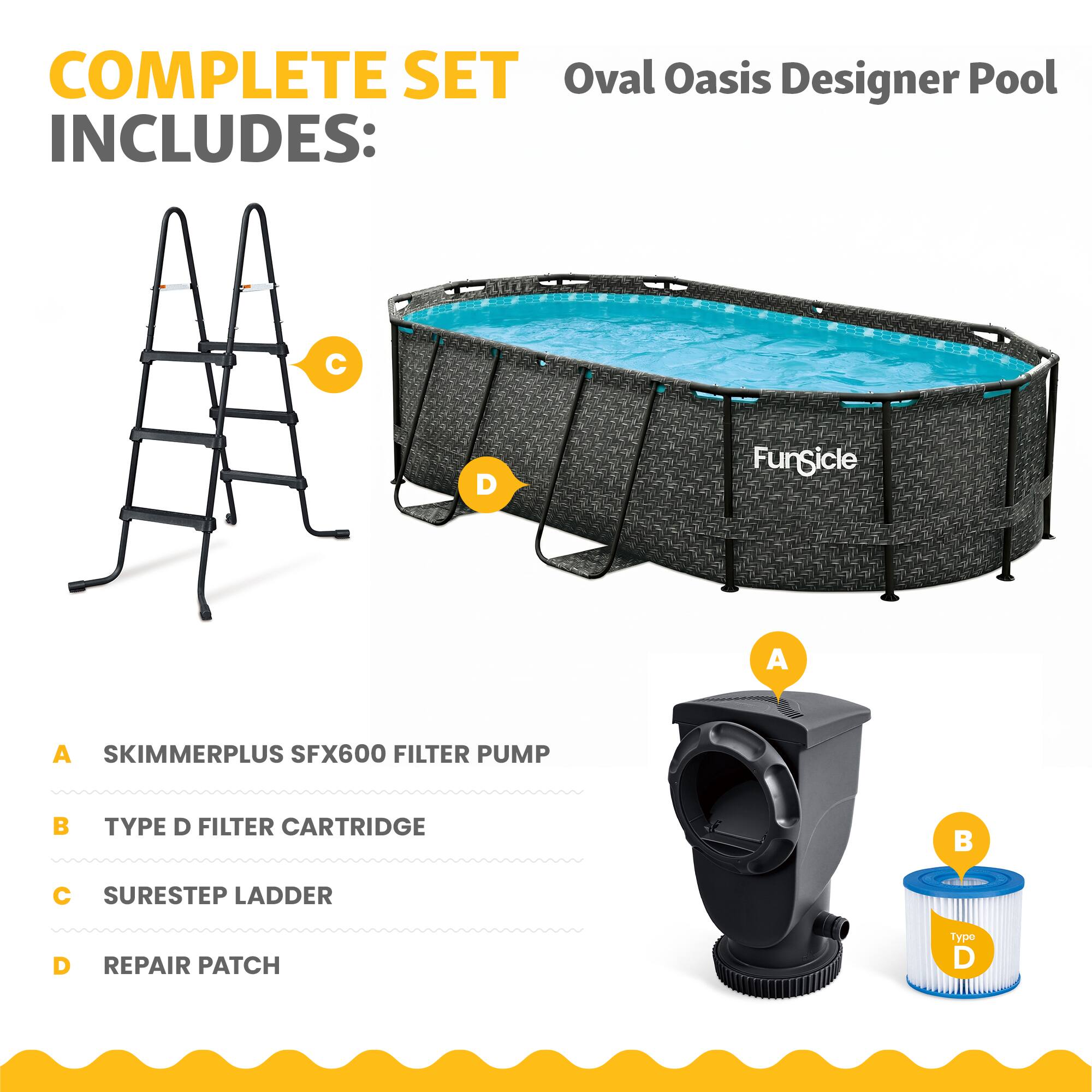 COMPLETE SET Oval Oasis Designer Pool INCLUDES:  
- A: SKIMMERPLUS SFX600 FILTER PUMP  
- B: TYPE D FILTER CARTRIDGE  
- C: SURESTEP LADDER  
- D: REPAIR PATCH