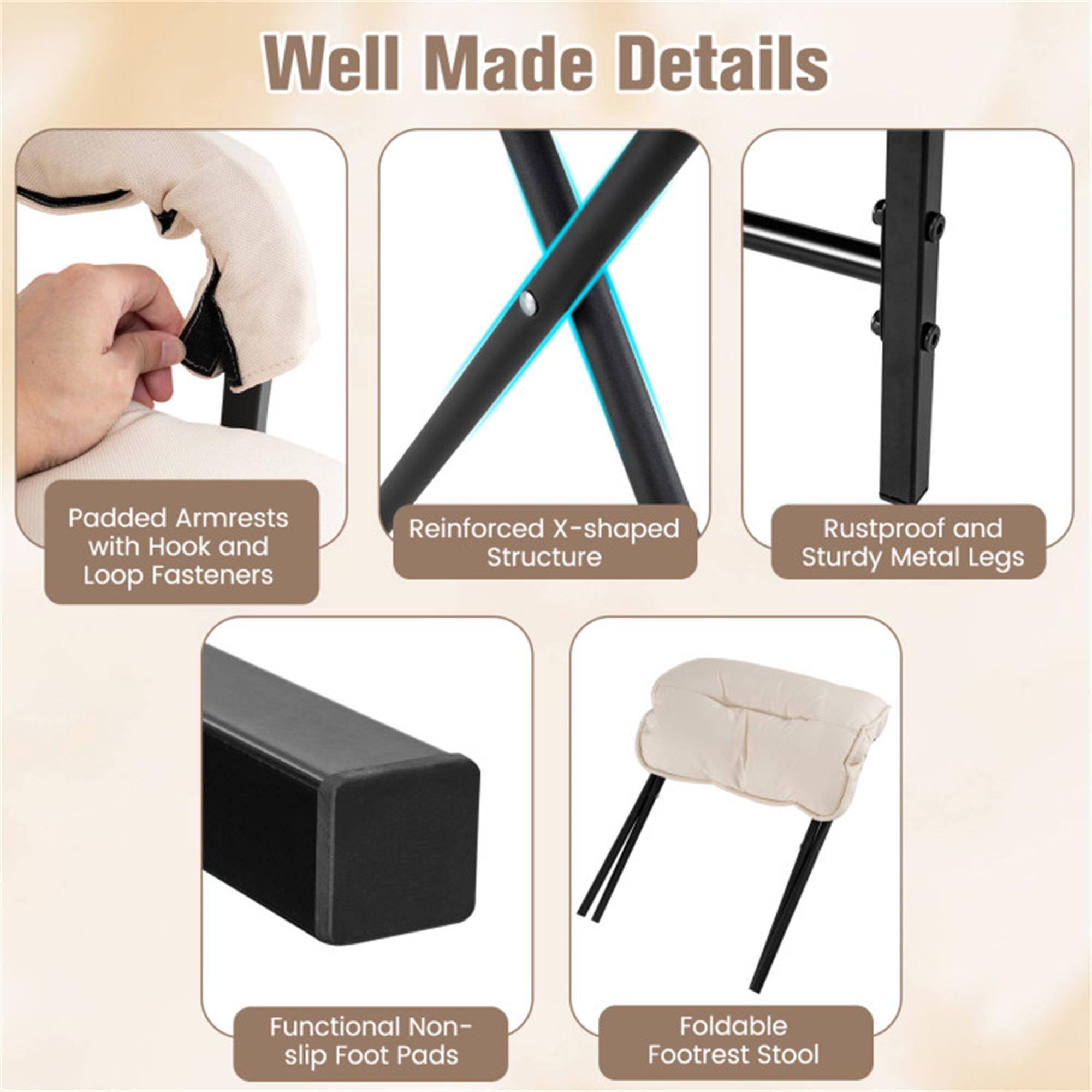 Well Made Details

- Padded Armrests with Hook and Loop Fasteners
- Reinforced X-shaped Structure
- Rustproof and Sturdy Metal Legs
- Functional Non-slip Foot Pads
- Foldable Footrest Stool