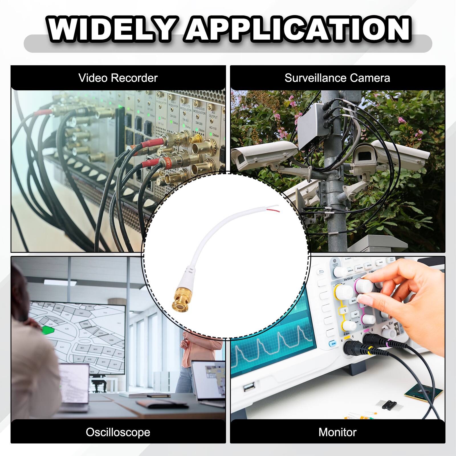 WIDELY APPLICATION

Video Recorder Surveillance Camera

Oscilloscope Monitor