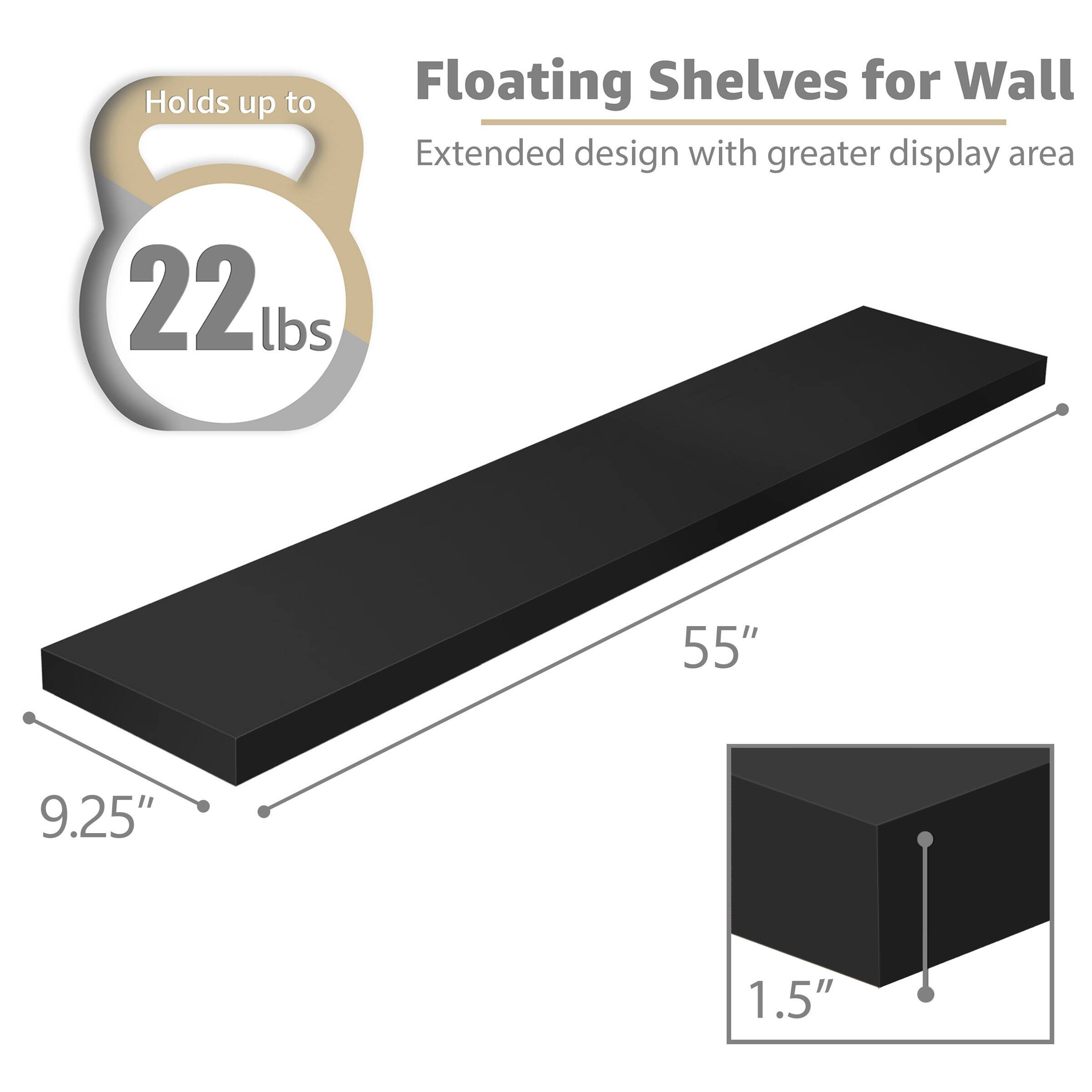 Floating Shelves for Wall  
Extended design with greater display area  

Holds up to 22 lbs  

55"  
9.25"  
1.5"