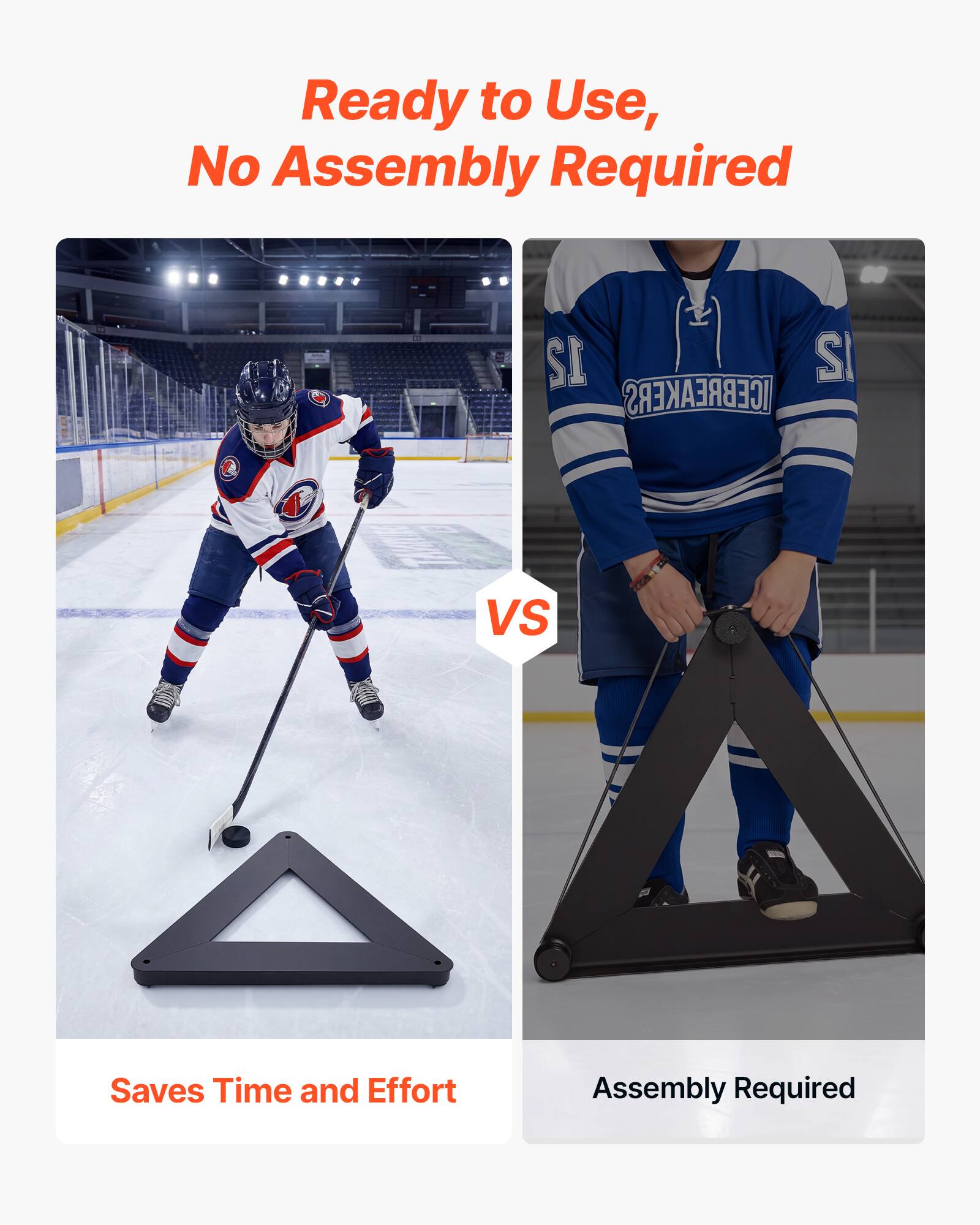 Ready to Use, No Assembly Required

VS

Saves Time and Effort

Assembly Required