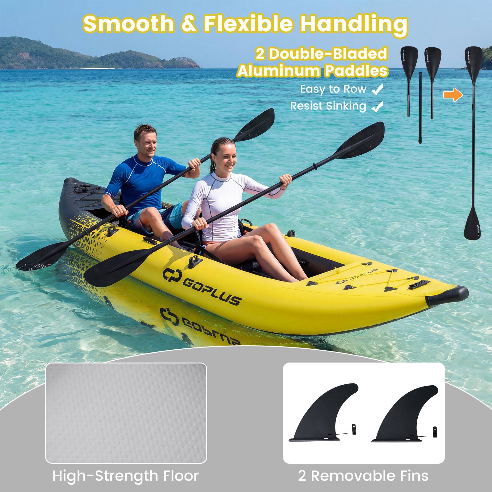 Smooth & Flexible Handling  
2 Double-Bladed Aluminum Paddles  
Easy to Row  
Resist Sinking  

GOPLUS cSMNA  
High-Strength Floor  
2 Removable Fins