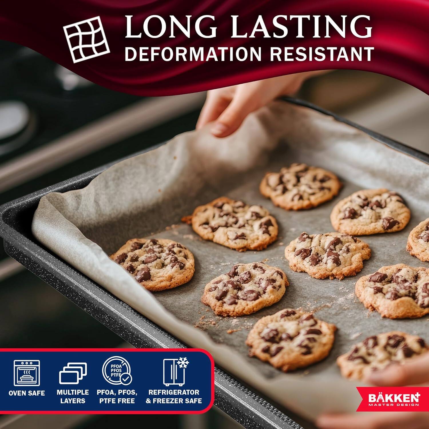 LONG LASTING DEFORMATION RESISTANT

PFOA, PFOS, PTFE FREE
OVEN SAFE
MULTIPLE LAYERS
REFRIGERATOR & FREEZER SAFE
BKKEN MASTER DESIGN