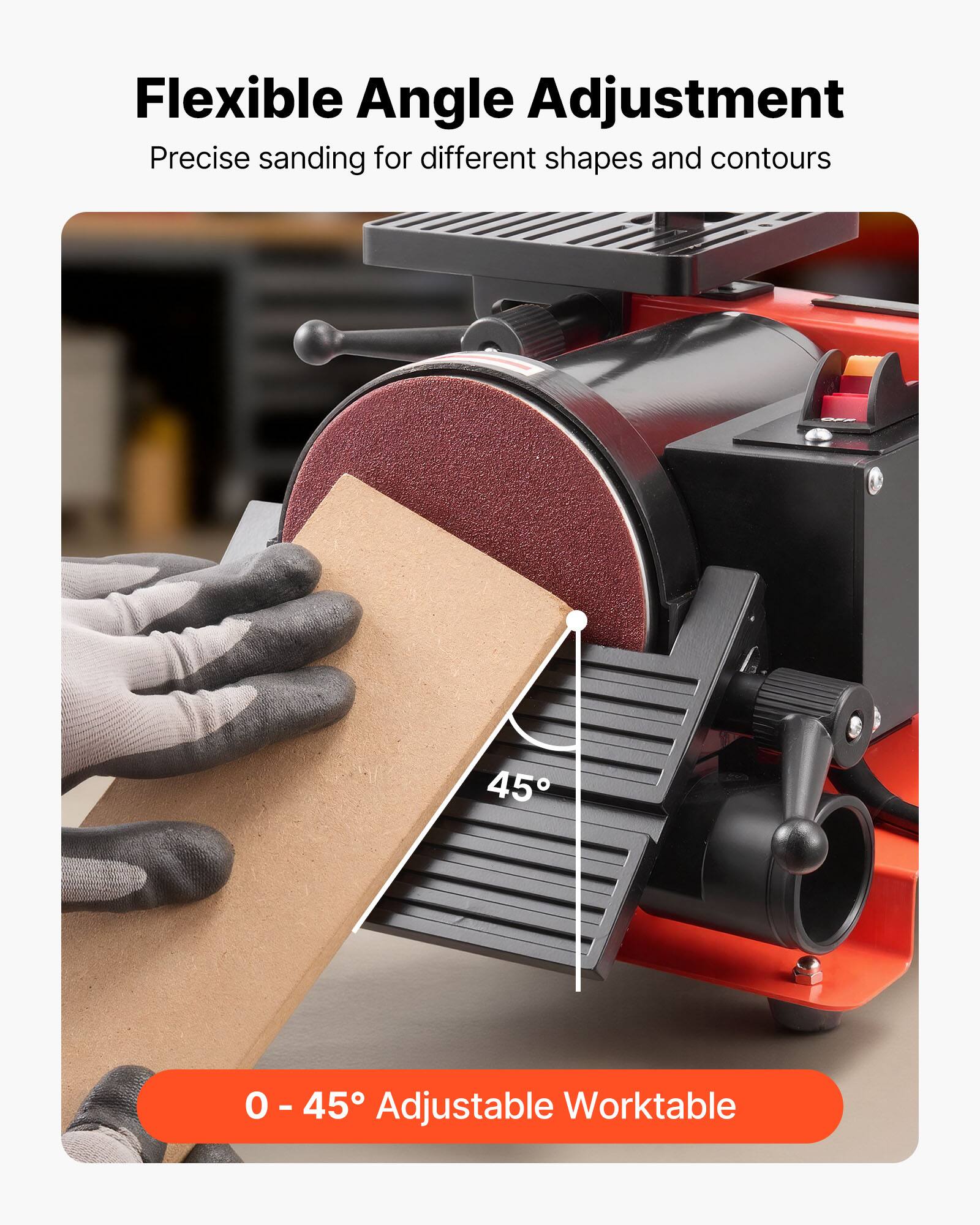 Flexible Angle Adjustment  
Precise sanding for different shapes and contours  

0 - 45° Adjustable Worktable