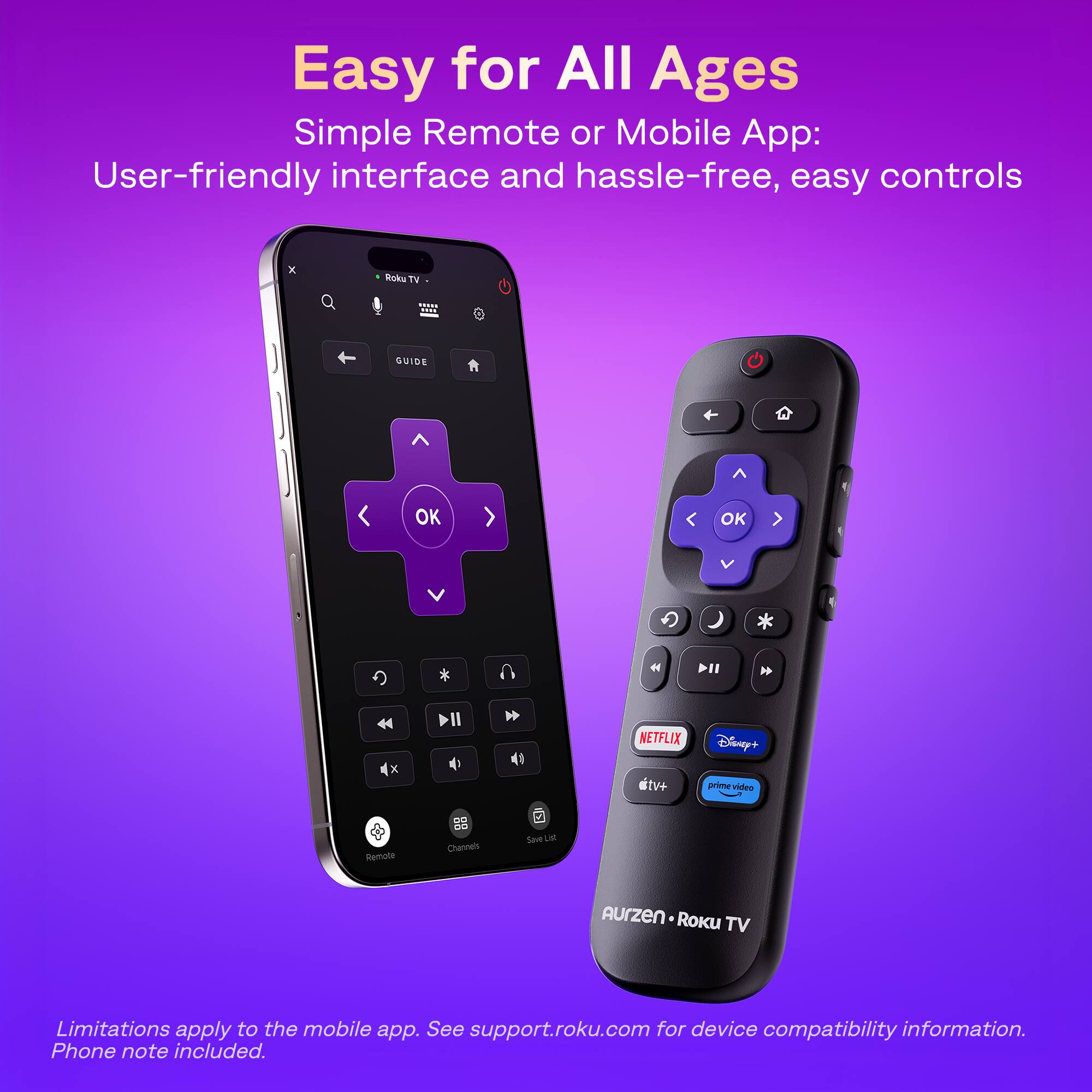 Easy for All Ages  
Simple Remote or Mobile App:  
User-friendly interface and hassle-free, easy controls  

Limitations apply to the mobile app. See support.roku.com for device compatibility information.  
Phone note included.