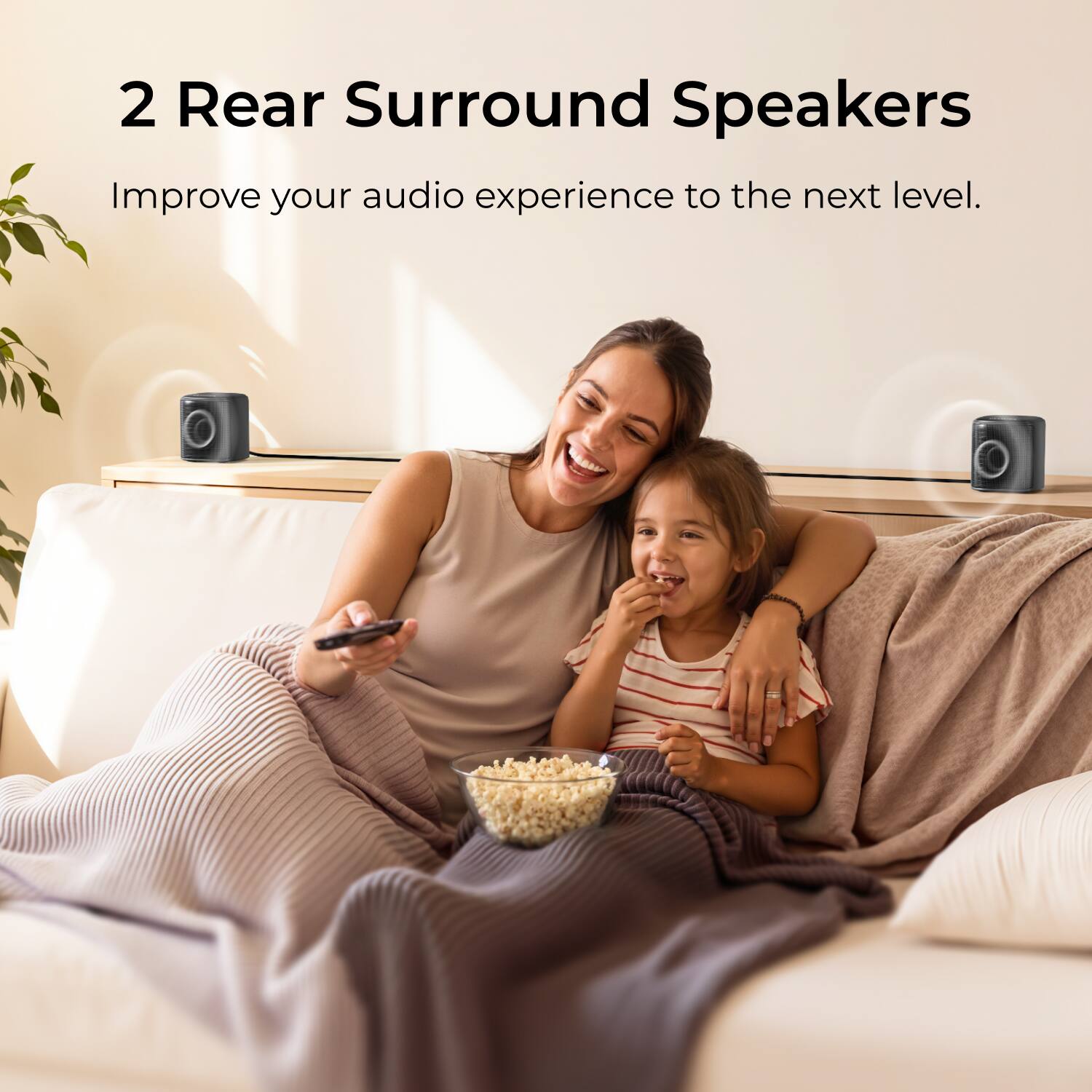2 Rear Surround Speakers  
Improve your audio experience to the next level.
