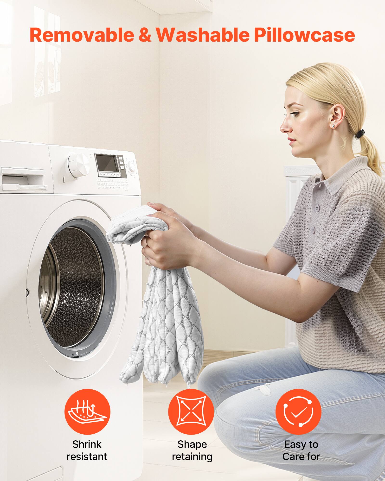 Removable & Washable Pillowcase

- Shrink resistant
- Shape retaining
- Easy to Care for