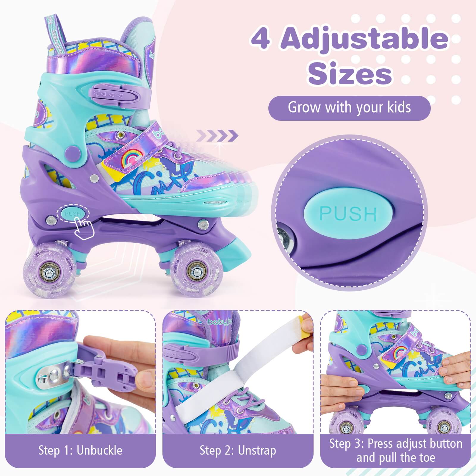 4 Adjustable Sizes  
Grow with your kids  

Step 1: Unbuckle  
Step 2: Unstrap  
Step 3: Press adjust button and pull the toe