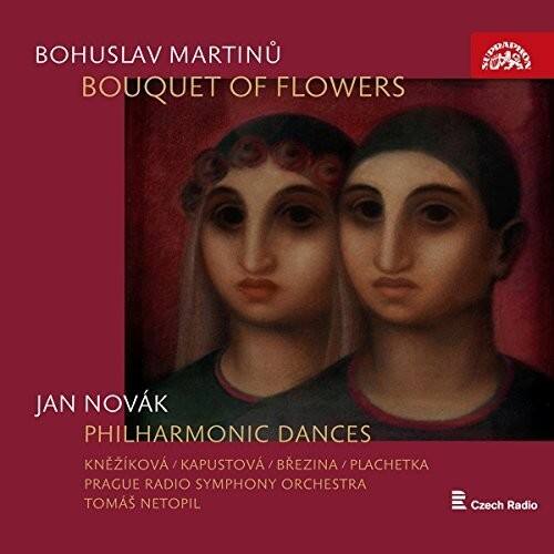 BOHUSLAV MARTINŮ  
BOUQUET OF FLOWERS  

JAN NOVÁK  
PHILHARMONIC DANCES  

KNEŽIKOVÁ / KAPUSTOVÁ / BREZINA / PLACHETKA  
PRAGUE RADIO SYMPHONY ORCHESTRA  
TOMÁŠ NETOPIL  

Czech Radio