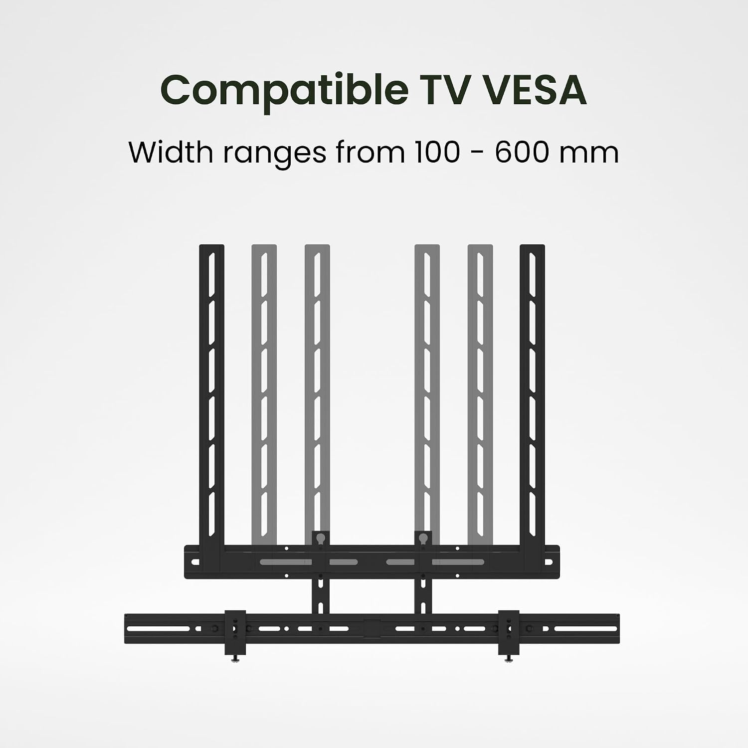 Compatible TV VESA  
Width ranges from 100 - 600 mm