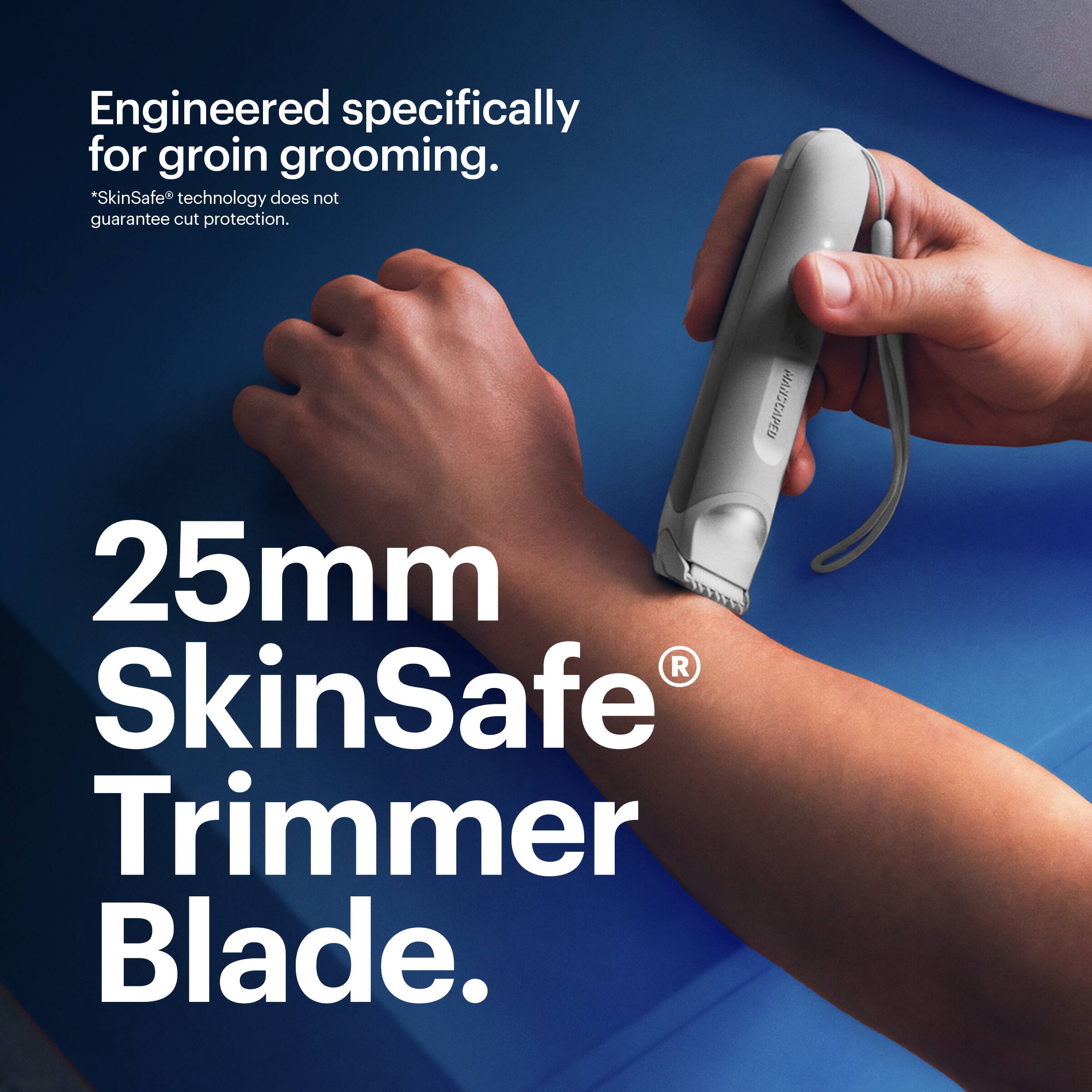 Engineered specifically for groin grooming. *SkinSafe technology does not guarantee cut protection. HANSCAPED 25mm SkinSafe Trimmer Blade.